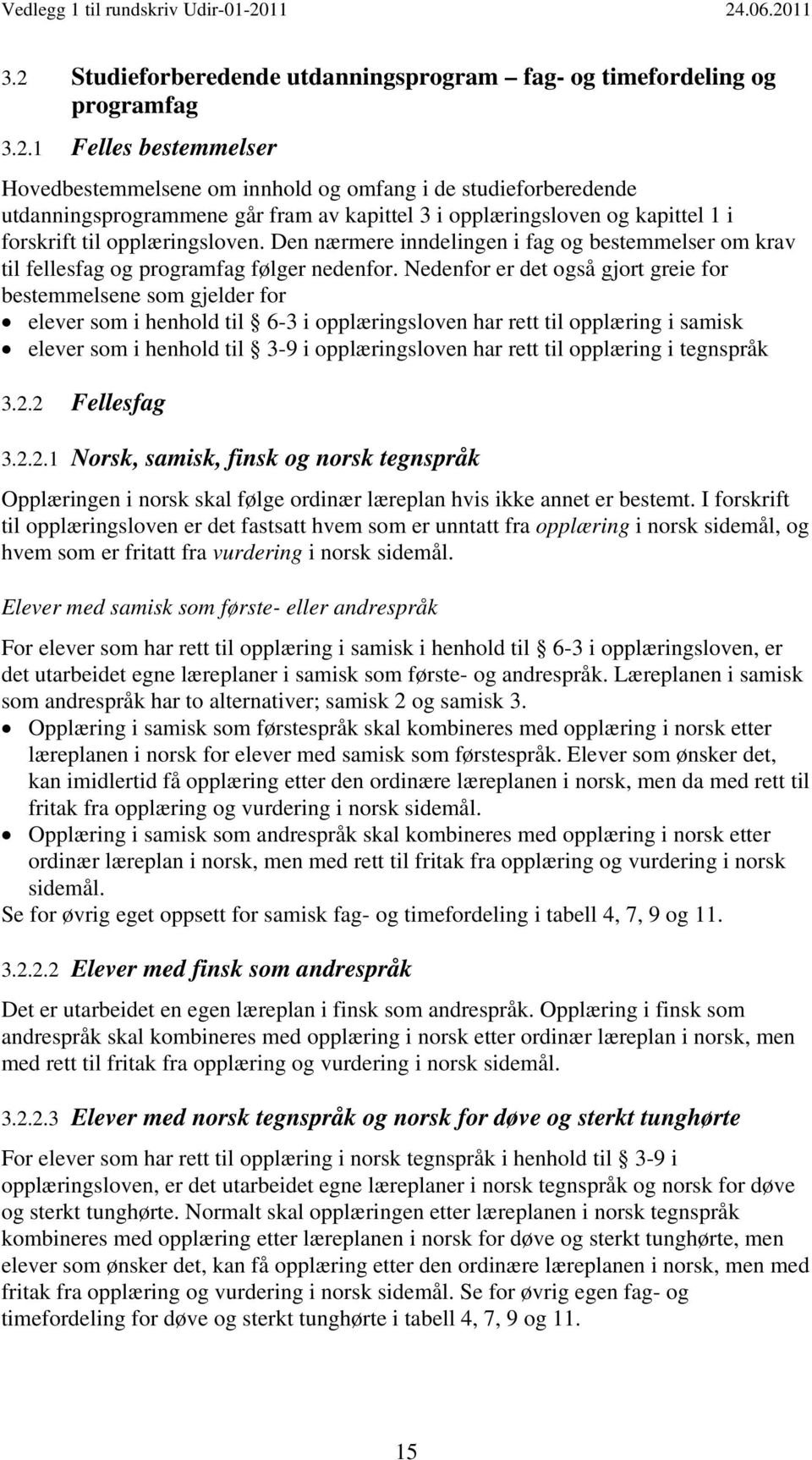 Nedenfor er det også gjort greie for bestemmelsene som gjelder for elever som i henhold til 6-3 i opplæringsloven har rett til opplæring i samisk elever som i henhold til 3-9 i opplæringsloven har