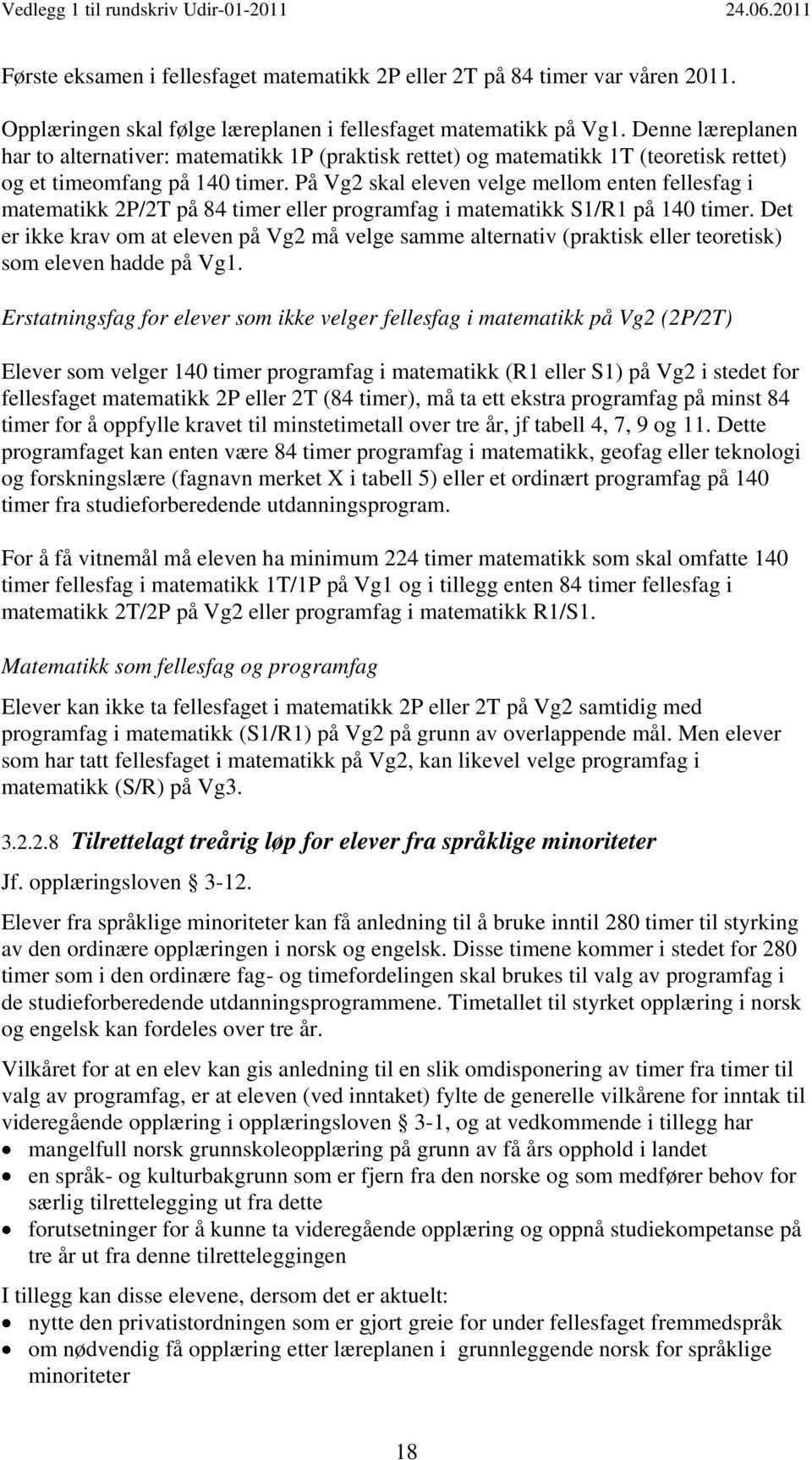 På Vg2 skal eleven velge mellom enten fellesfag i matematikk 2P/2T på 84 timer eller programfag i matematikk S1/R1 på timer.