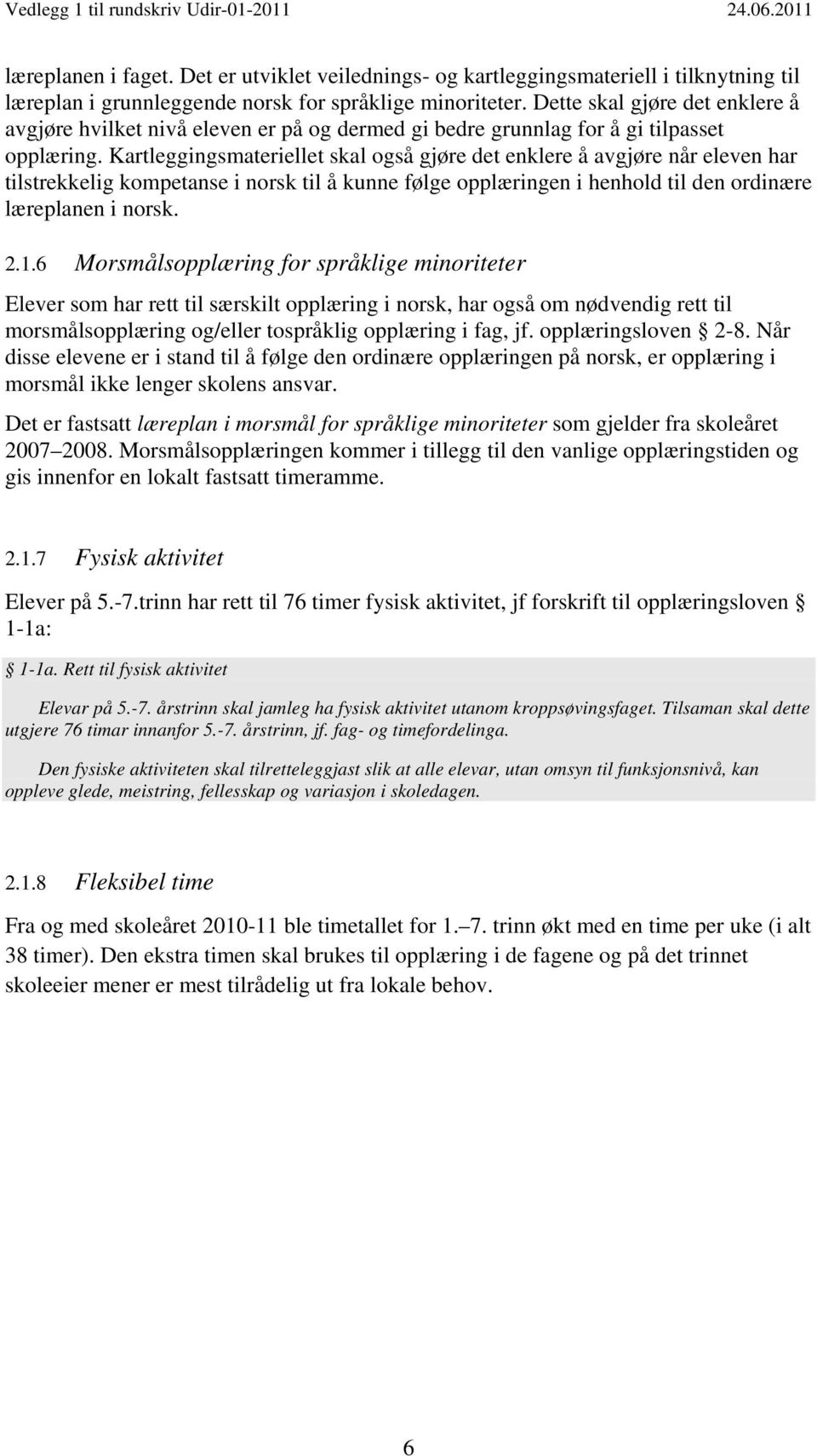 Kartleggingsmateriellet skal også gjøre det enklere å avgjøre når eleven har tilstrekkelig kompetanse i norsk til å kunne følge opplæringen i henhold til den ordinære læreplanen i norsk. 2.1.