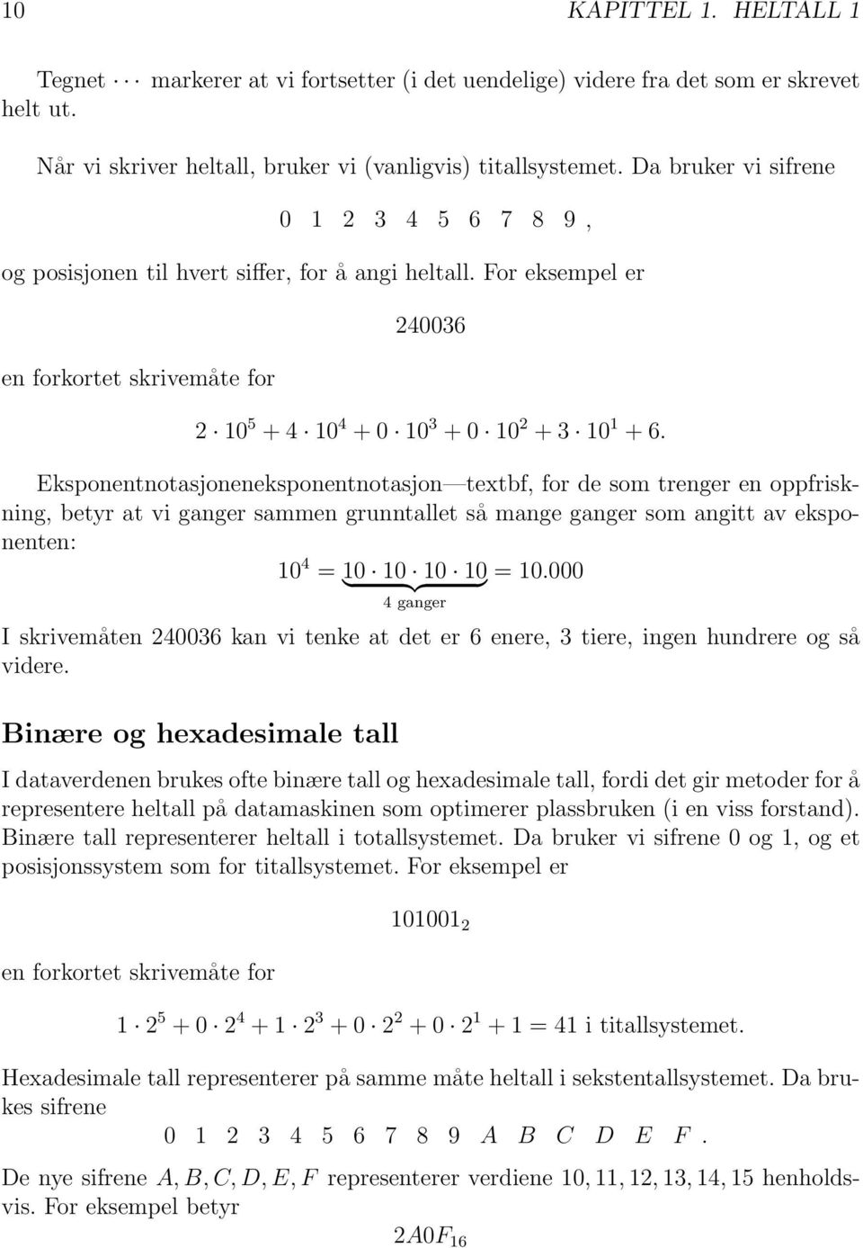 Eksponentnotasjoneneksponentnotasjon textbf, for de som trenger en oppfriskning, betyr at vi ganger sammen grunntallet så mange ganger som angitt av eksponenten: 10 4 = 10 10 {{ 10 10 = 10.