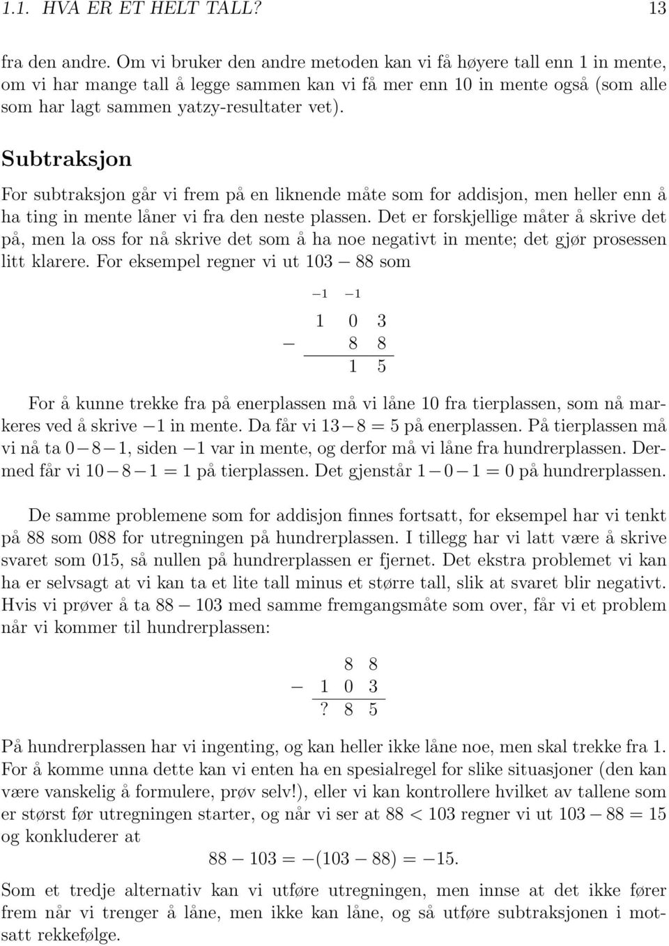 Subtraksjon For subtraksjon går vi frem på en liknende måte som for addisjon, men heller enn å ha ting in mente låner vi fra den neste plassen.