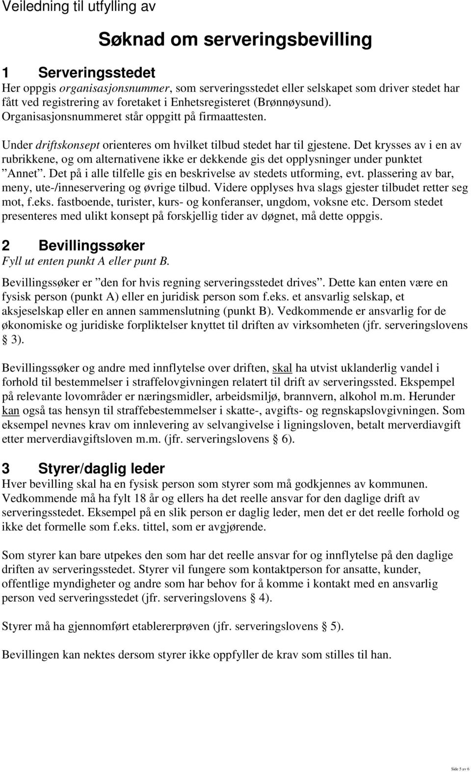 Det krysses av i en av rubrikkene, og om alternativene ikke er dekkende gis det opplysninger under punktet Annet. Det på i alle tilfelle gis en beskrivelse av stedets utforming, evt.