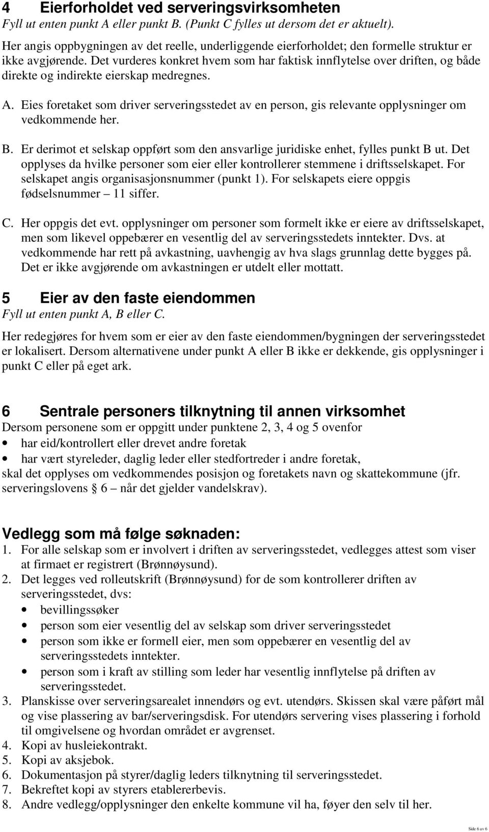 Det vurderes konkret hvem som har faktisk innflytelse over driften, og både direkte og indirekte eierskap medregnes. A.