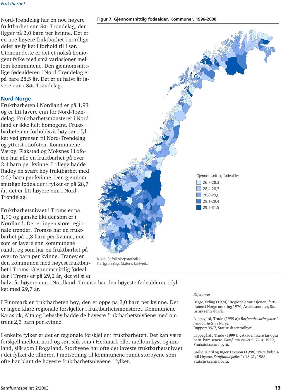 Figur 7. Gjennomsnittlig fødealder. Kommuner. 1996-2000 Nord-Norge Fruktbarheten i Nordland er på 1,93 og er litt lavere enn for Nord-Trøndelag. Fruktbarhetsmønsteret i Nordland er ikke helt homogent.