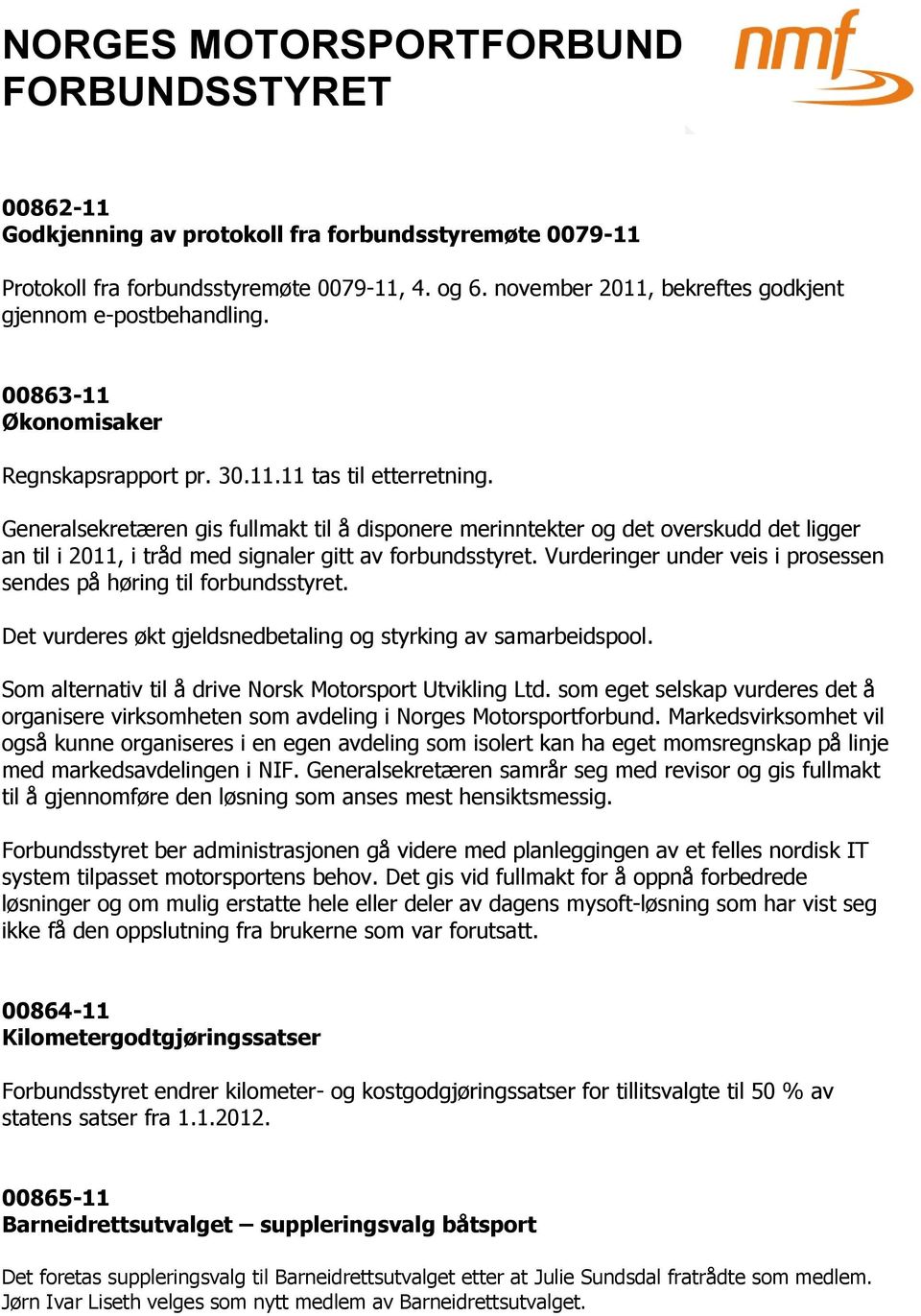 Generalsekretæren gis fullmakt til å disponere merinntekter og det overskudd det ligger an til i 2011, i tråd med signaler gitt av forbundsstyret.