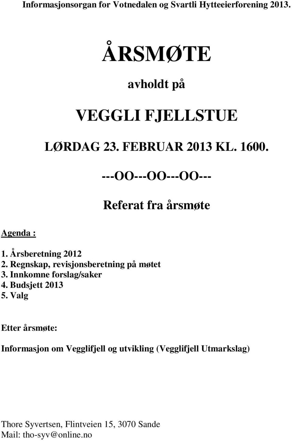 ---OO---OO---OO--- Referat fra årsmøte Agenda : 1. Årsberetning 2012 2. Regnskap, revisjonsberetning på møtet 3.