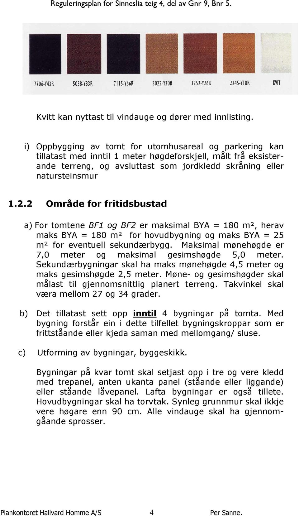 2 Område for fritidsbustad a) For tomtene BF1 og BF2 er maksimal BYA = 180 m², herav maks BYA = 180 m² for hovudbygning og maks BYA = 25 m² for eventuell sekundærbygg.