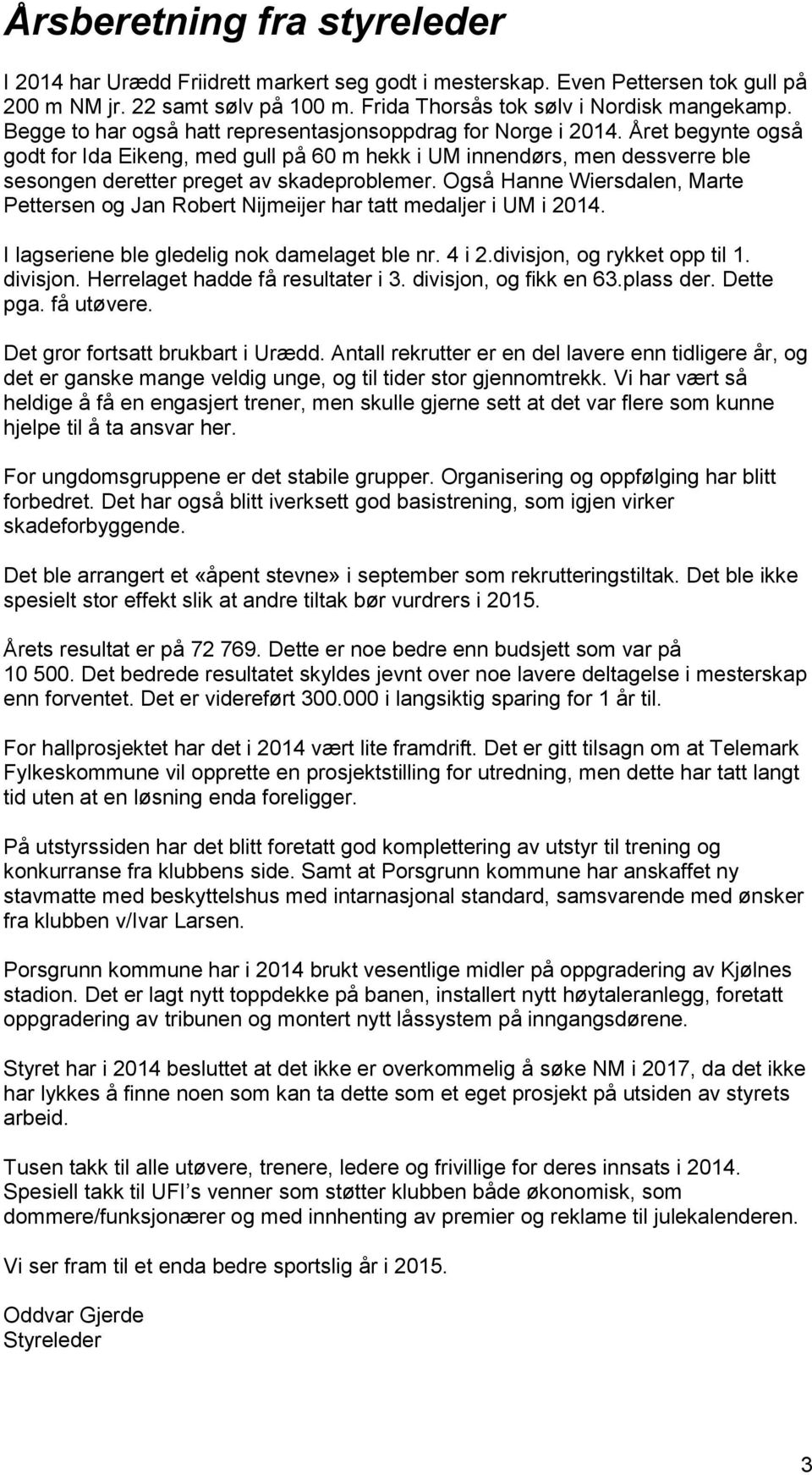 Året begynte også godt for Ida Eikeng, med gull på 60 m hekk i UM innendørs, men dessverre ble sesongen deretter preget av skadeproblemer.