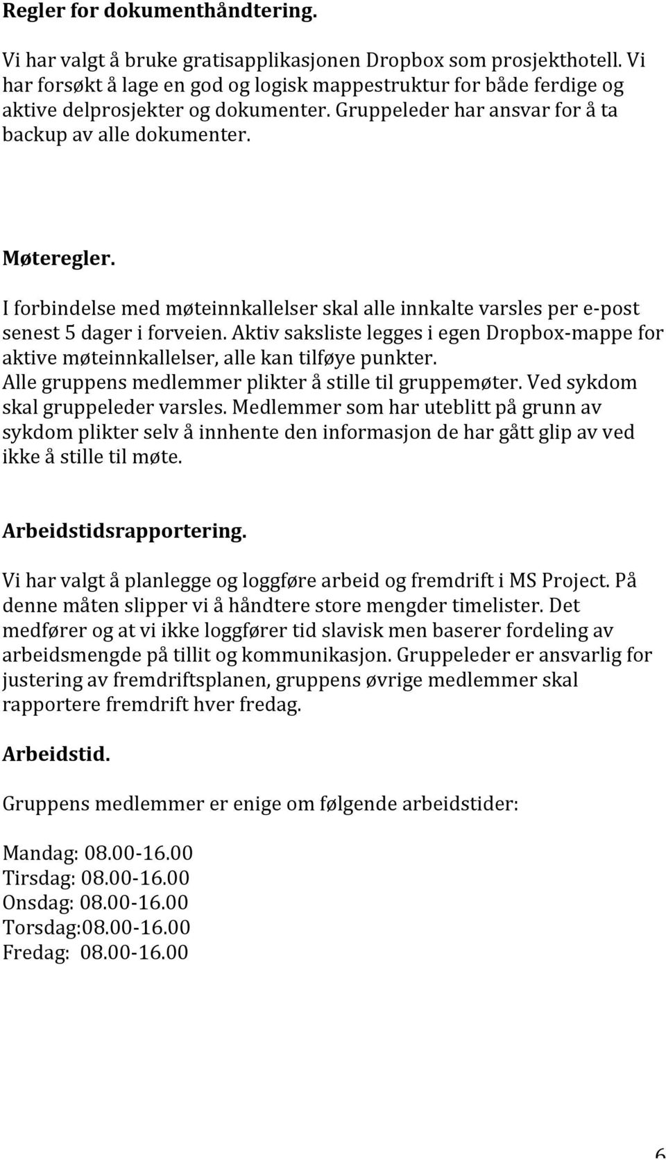 aktivsakslisteleggesiegendropboxzmappefor aktivemøteinnkallelser,allekantilføyepunkter. Allegruppensmedlemmerplikteråstilletilgruppemøter.Vedsykdom skalgruppeledervarsles.