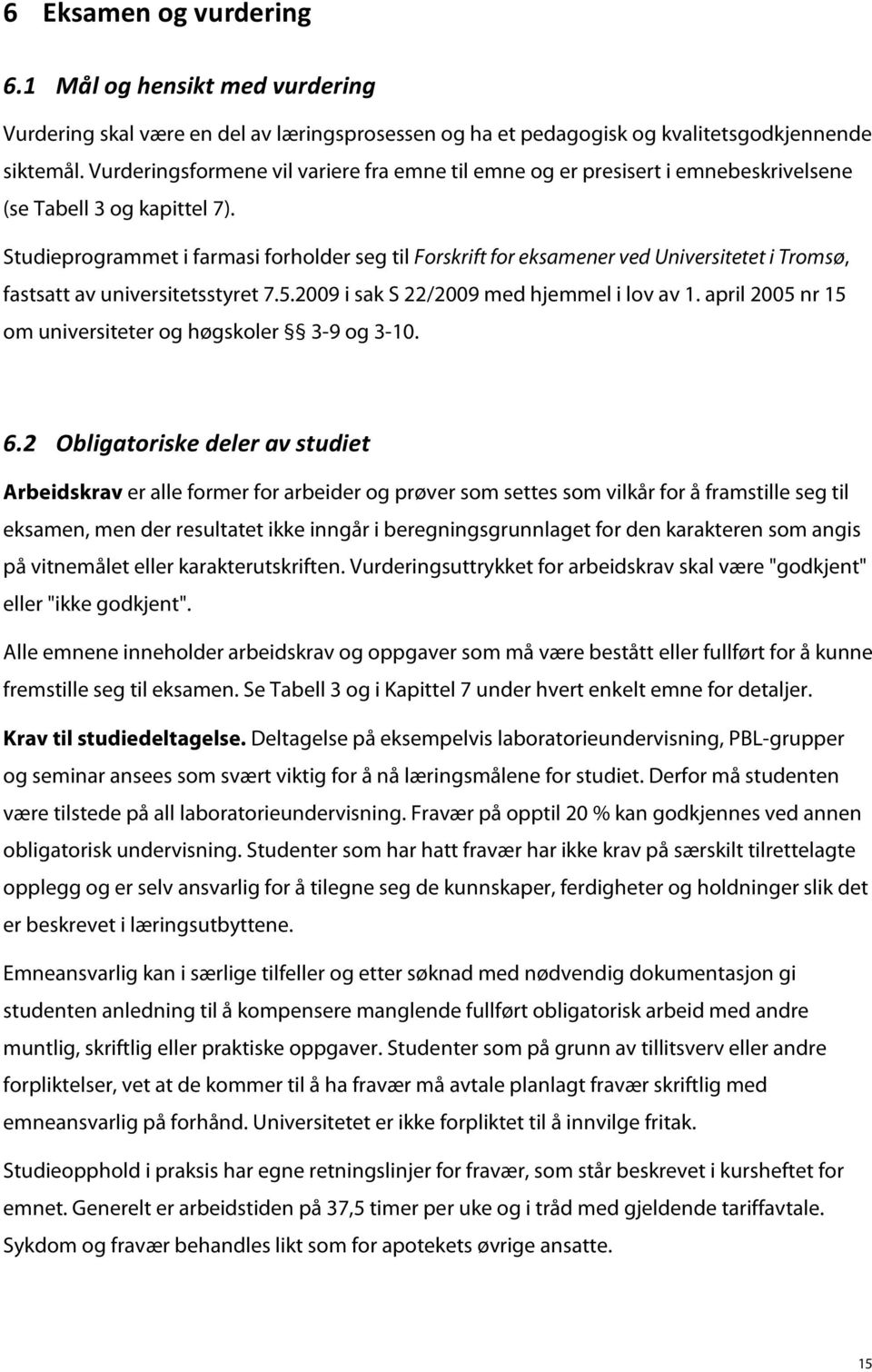 Studieprogrammet i farmasi forholder seg til Forskrift for eksamener ved Universitetet i Tromsø, fastsatt av universitetsstyret 7.5.2009 i sak S 22/2009 med hjemmel i lov av 1.