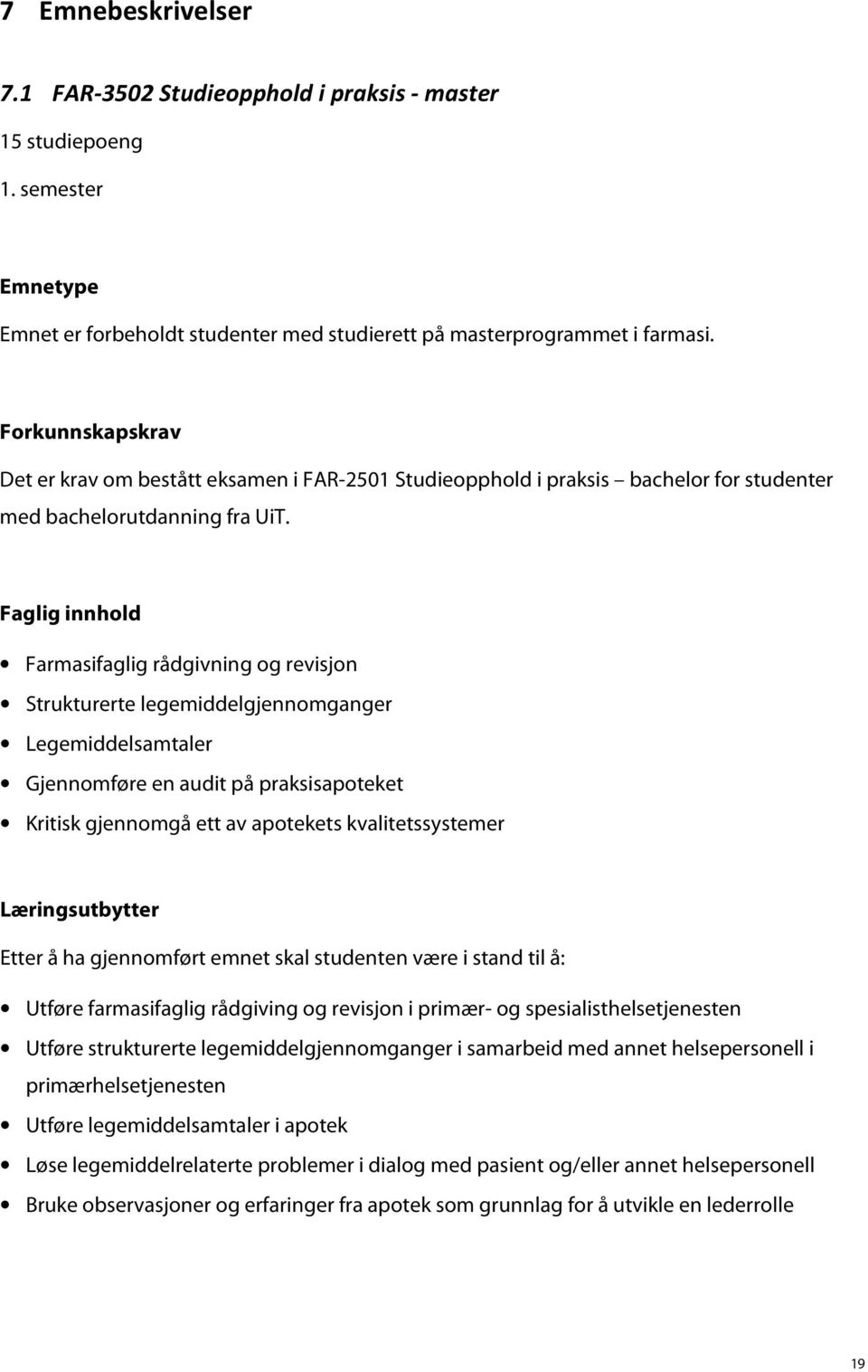 Faglig innhold Farmasifaglig rådgivning og revisjon Strukturerte legemiddelgjennomganger Legemiddelsamtaler Gjennomføre en audit på praksisapoteket Kritisk gjennomgå ett av apotekets