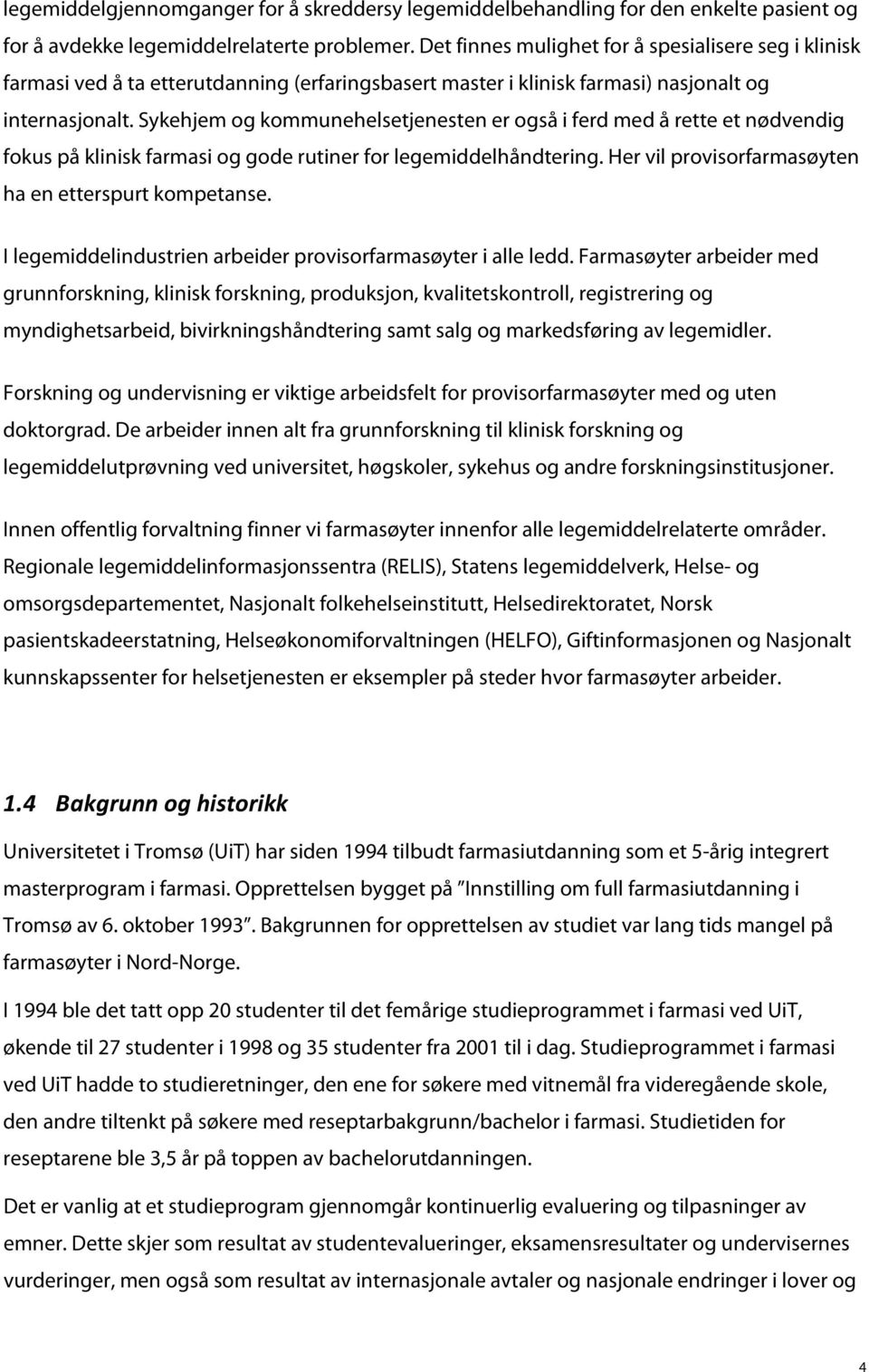 Sykehjem og kommunehelsetjenesten er også i ferd med å rette et nødvendig fokus på klinisk farmasi og gode rutiner for legemiddelhåndtering. Her vil provisorfarmasøyten ha en etterspurt kompetanse.