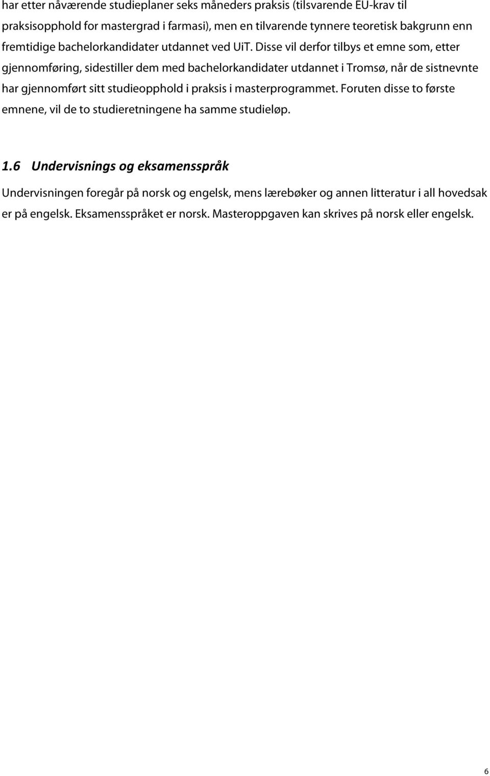 Disse vil derfor tilbys et emne som, etter gjennomføring, sidestiller dem med bachelorkandidater utdannet i Tromsø, når de sistnevnte har gjennomført sitt studieopphold i praksis