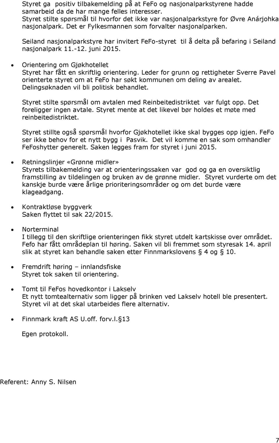 Seiland nasjonalparkstyre har invitert FeFo-styret til å delta på befaring i Seiland nasjonalpark 11.-12. juni 2015. Orientering om Gjøkhotellet Styret har fått en skriftlig orientering.