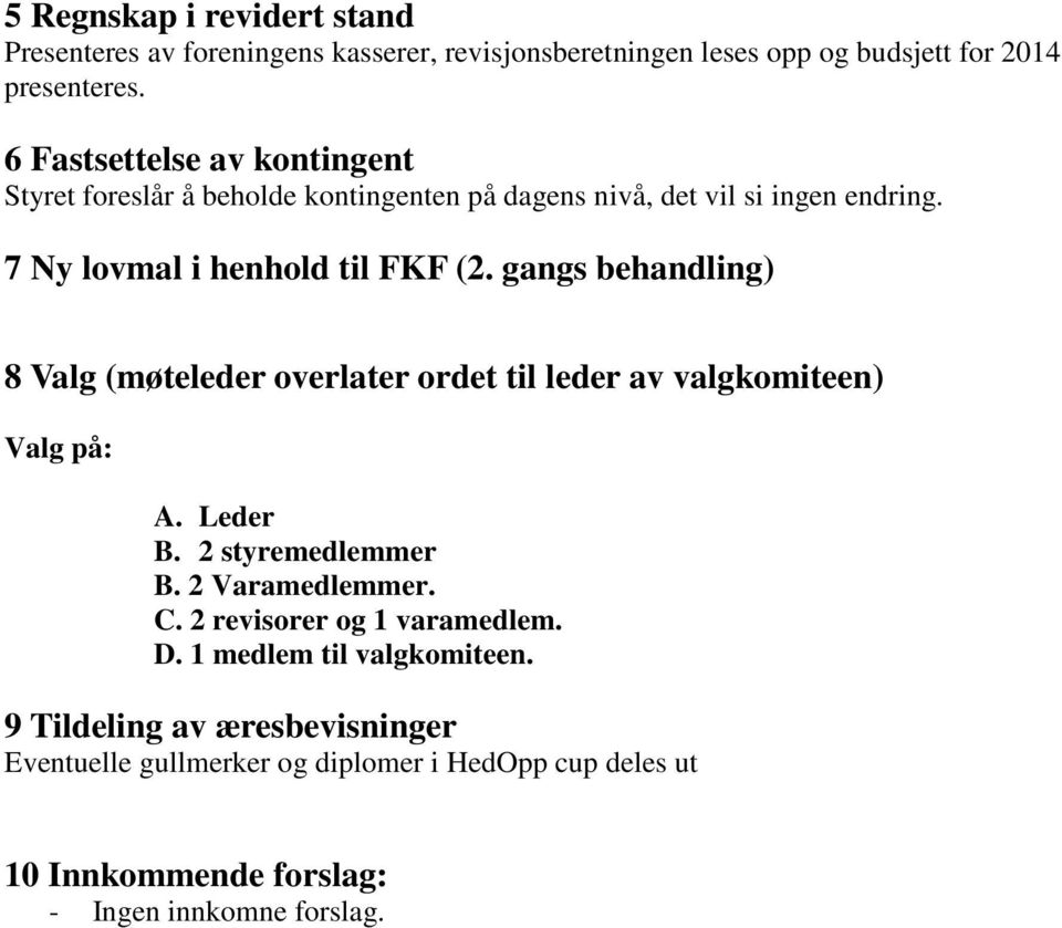 gangs behandling) 8 Valg (møteleder overlater ordet til leder av valgkomiteen) Valg på: A. Leder B. 2 styremedlemmer B. 2 Varamedlemmer. C.