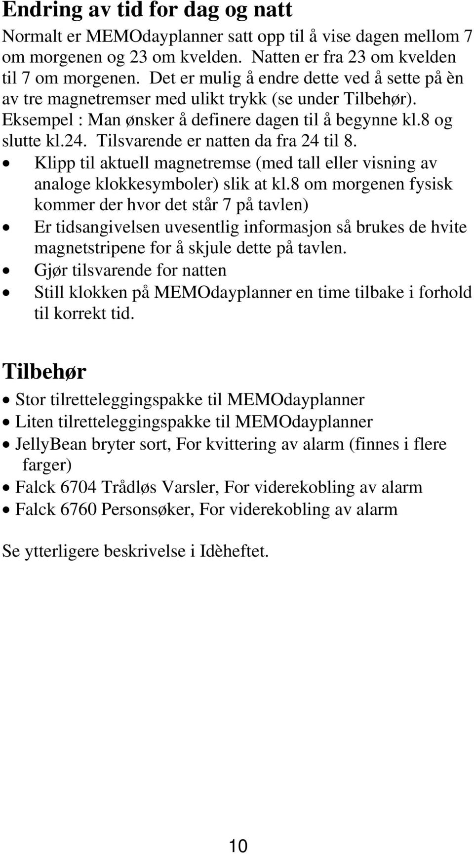 Tilsvarende er natten da fra 24 til 8. Klipp til aktuell magnetremse (med tall eller visning av analoge klokkesymboler) slik at kl.