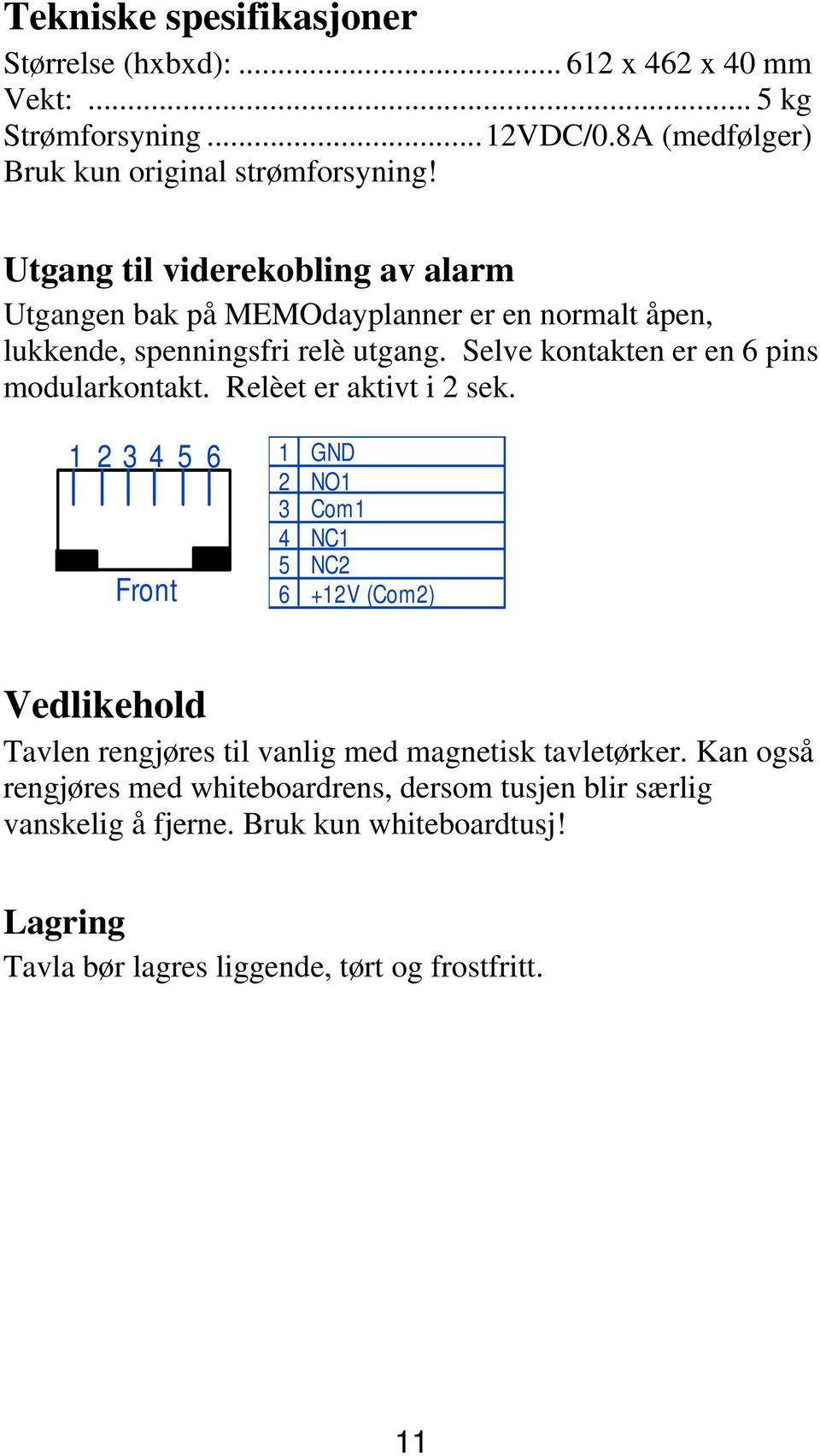 Selve kontakten er en 6 pins modularkontakt. Relèet er aktivt i 2 sek.