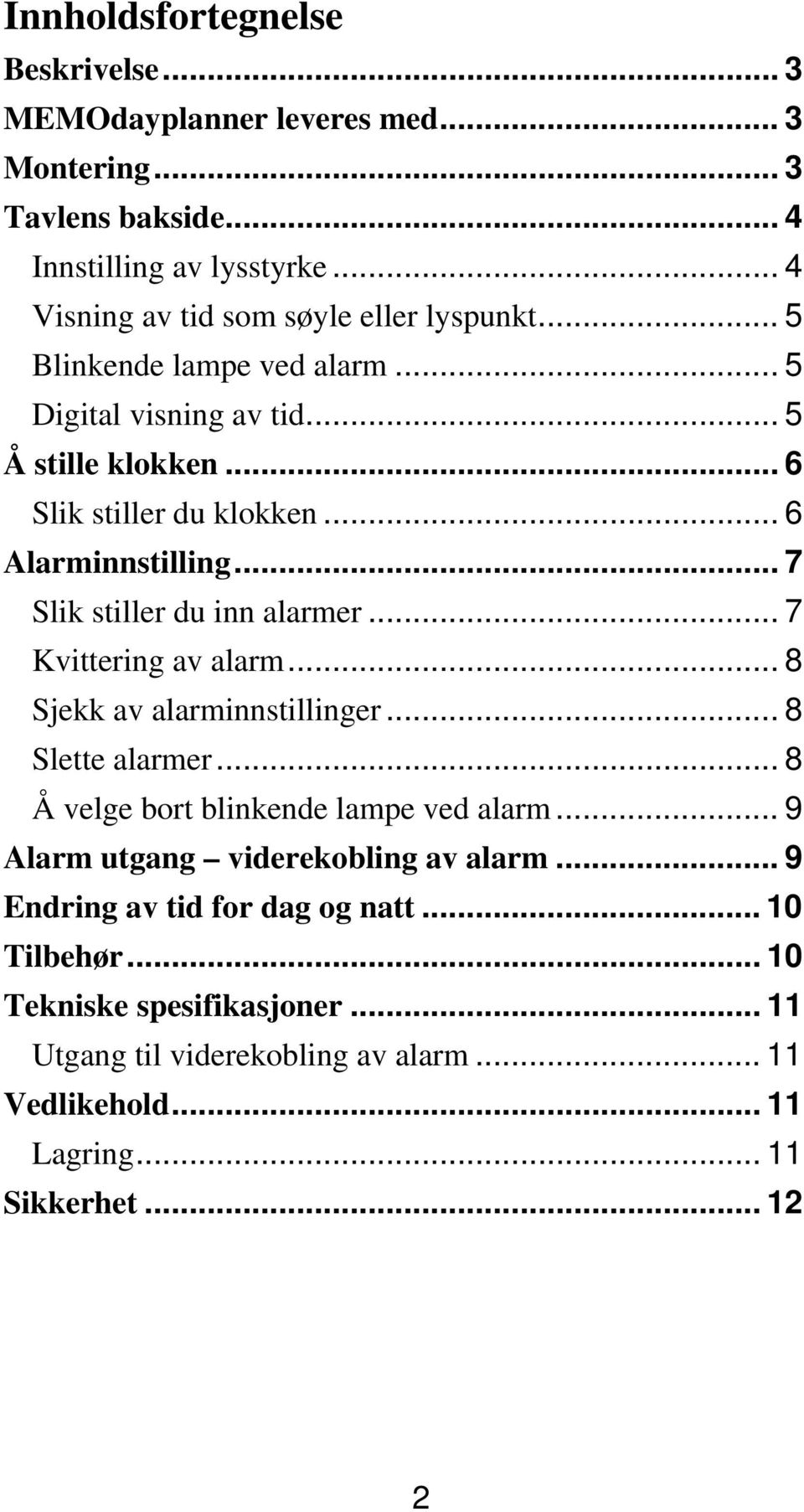 .. 6 Alarminnstilling... 7 Slik stiller du inn alarmer... 7 Kvittering av alarm... 8 Sjekk av alarminnstillinger... 8 Slette alarmer.