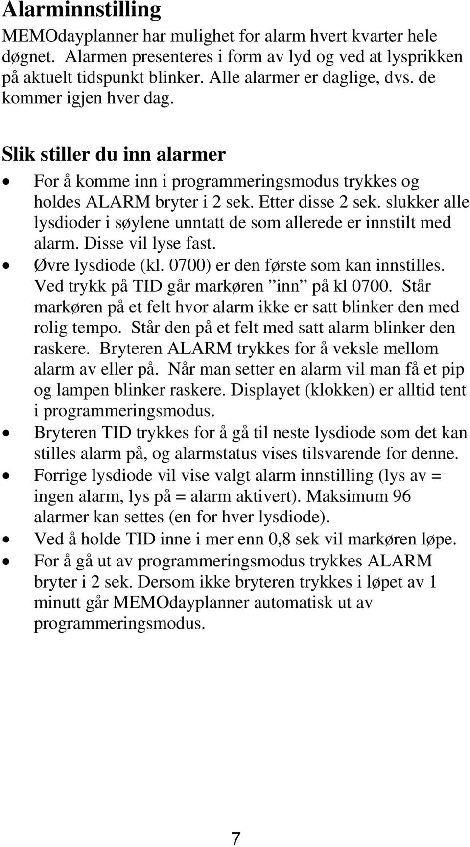 slukker alle lysdioder i søylene unntatt de som allerede er innstilt med alarm. Disse vil lyse fast. Øvre lysdiode (kl. 0700) er den første som kan innstilles.