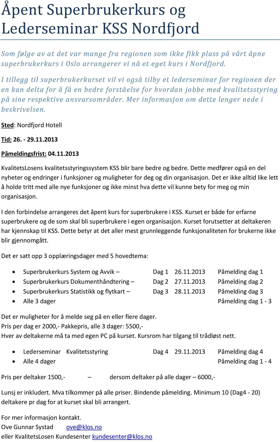 Mer informasjon om dette lenger nede i beskrivelsen. Sted: Nordfjord Hotell Tid: 26. - 29.11.2013 Påmeldingsfrist: 04.11.2013 KvalitetsLosens kvalitetsstyringssystem KSS blir bare bedre og bedre.