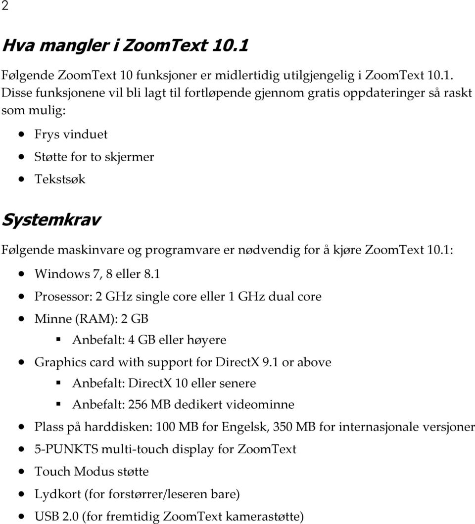 for to skjermer Tekstsøk Systemkrav Følgende maskinvare og programvare er nødvendig for å kjøre ZoomText 10.1: Windows 7, 8 eller 8.