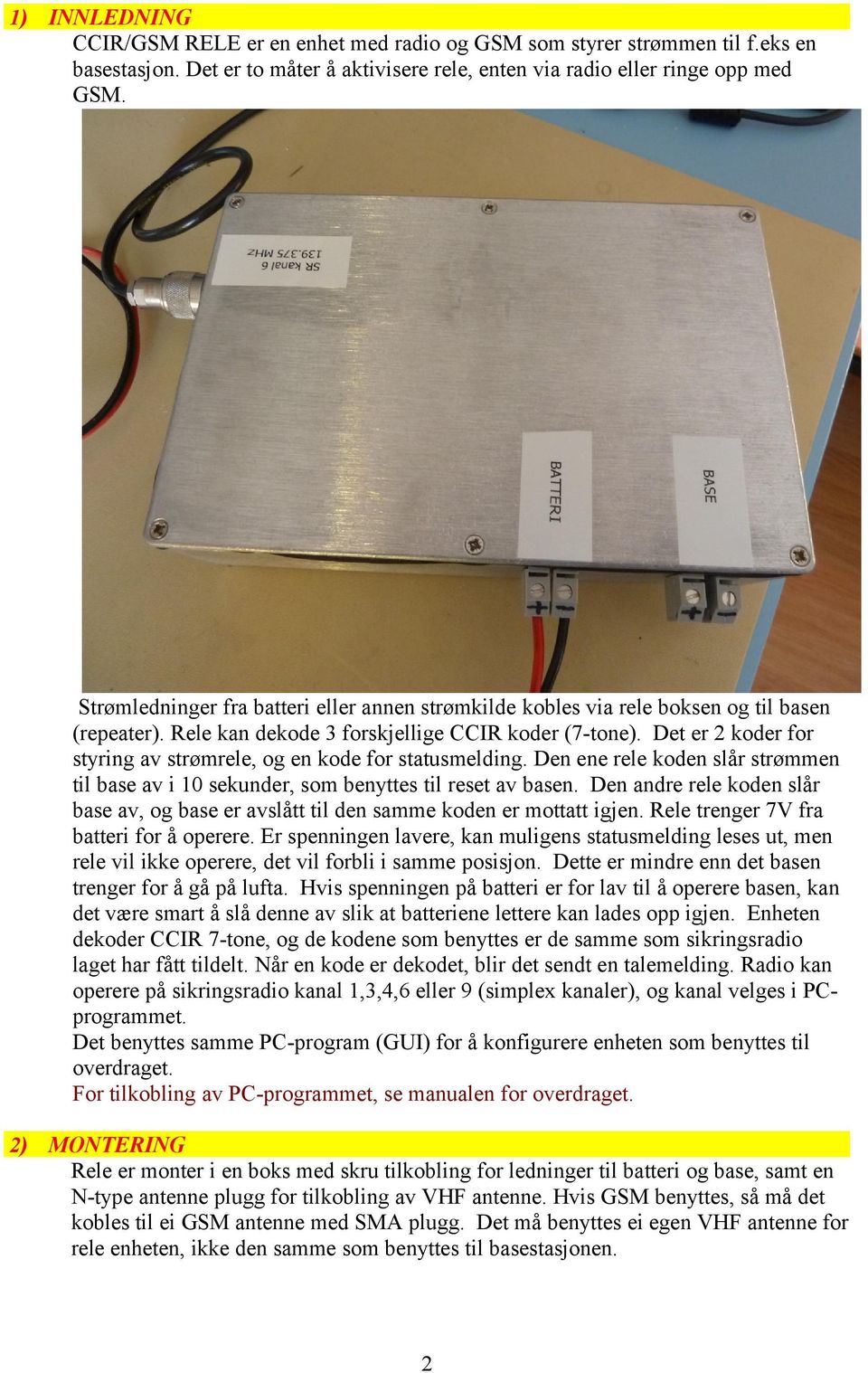 Det er 2 koder for styring av strømrele, og en kode for statusmelding. Den ene rele koden slår strømmen til base av i 10 sekunder, som benyttes til reset av basen.