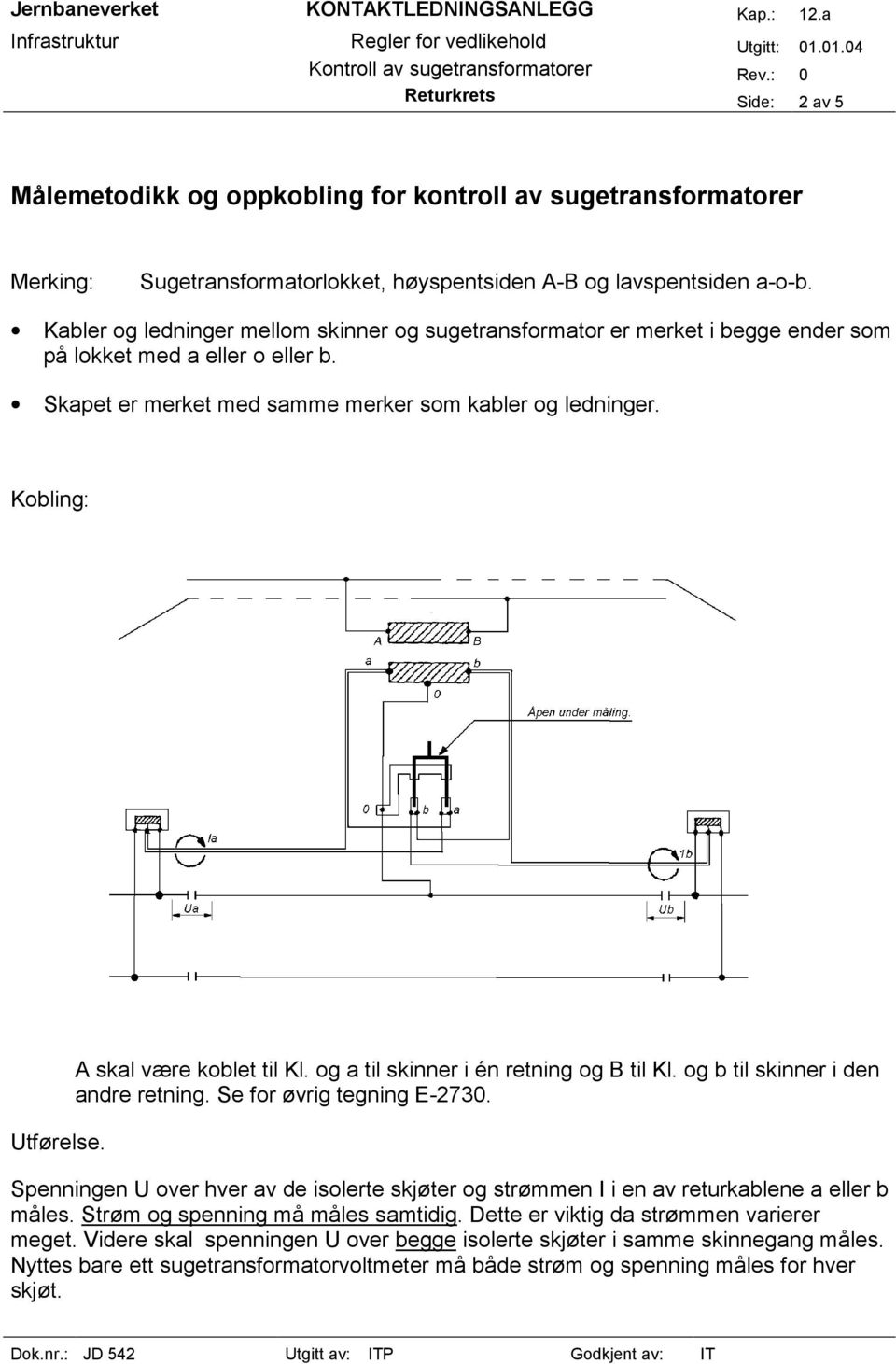 A skal være koblet til Kl. og a til skinner i én retning og B til Kl. og b til skinner i den andre retning. Se for øvrig tegning E-2730.