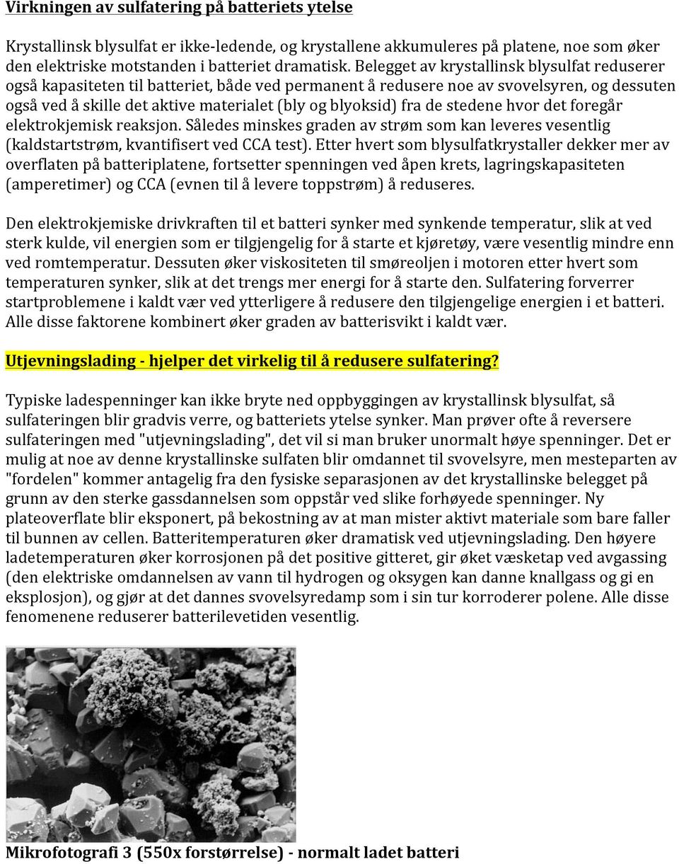 fra de stedene hvor det foregår elektrokjemisk reaksjon. Således minskes graden av strøm som kan leveres vesentlig (kaldstartstrøm, kvantifisert ved CCA test).