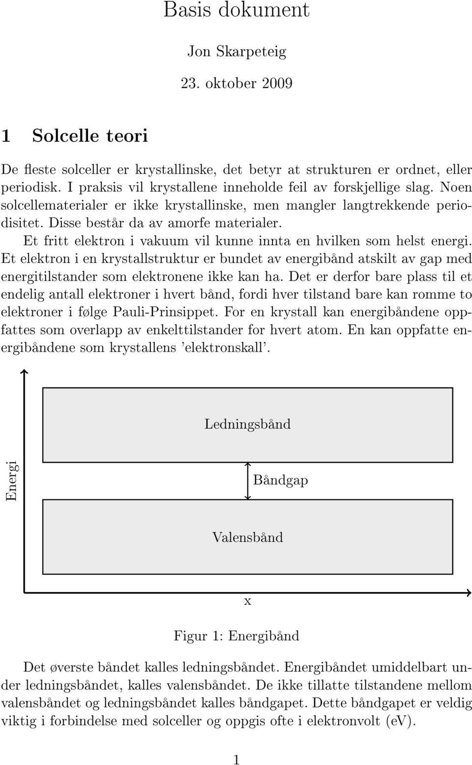 Et fritt elektron i vakuum vil kunne innta en hvilken som helst energi. Et elektron i en krystallstruktur er bundet av energibånd atskilt av gap med energitilstander som elektronene ikke kan ha.