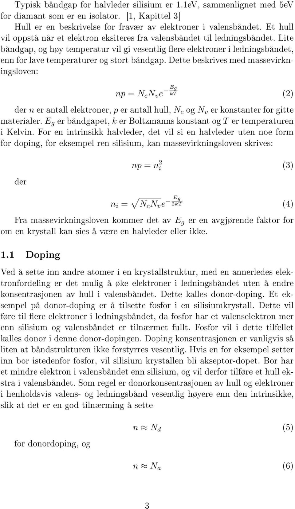 Lite båndgap, og høy temperatur vil gi vesentlig ere elektroner i ledningsbåndet, enn for lave temperaturer og stort båndgap.