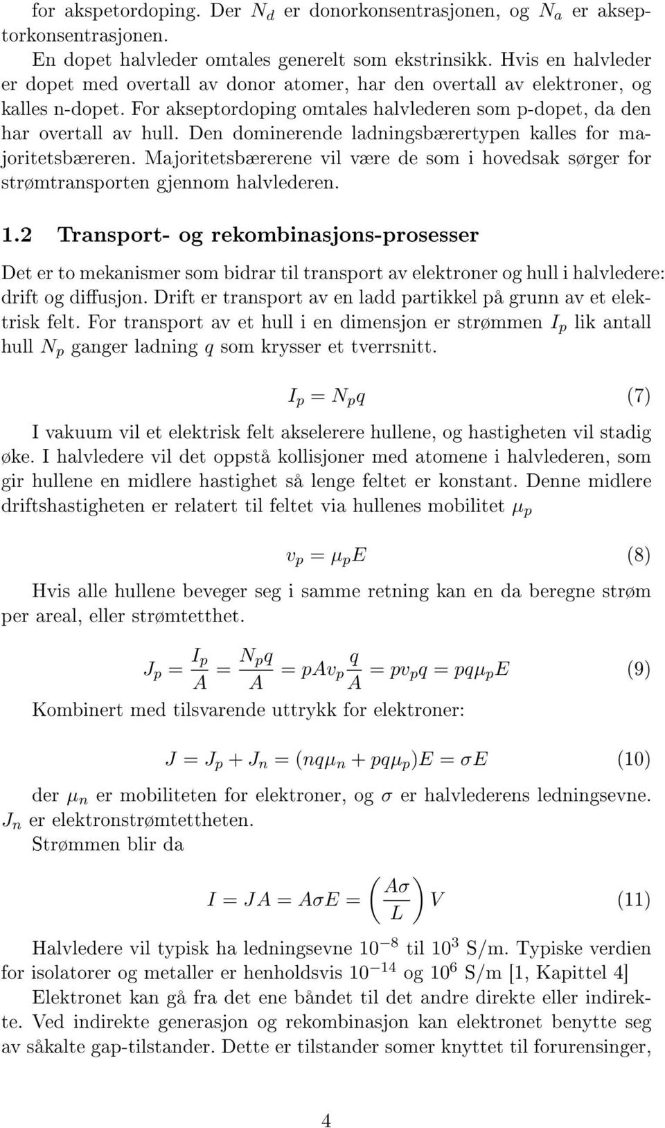 Den dominerende ladningsbærertypen kalles for majoritetsbæreren. Majoritetsbærerene vil være de som i hovedsak sørger for strømtransporten gjennom halvlederen. 1.