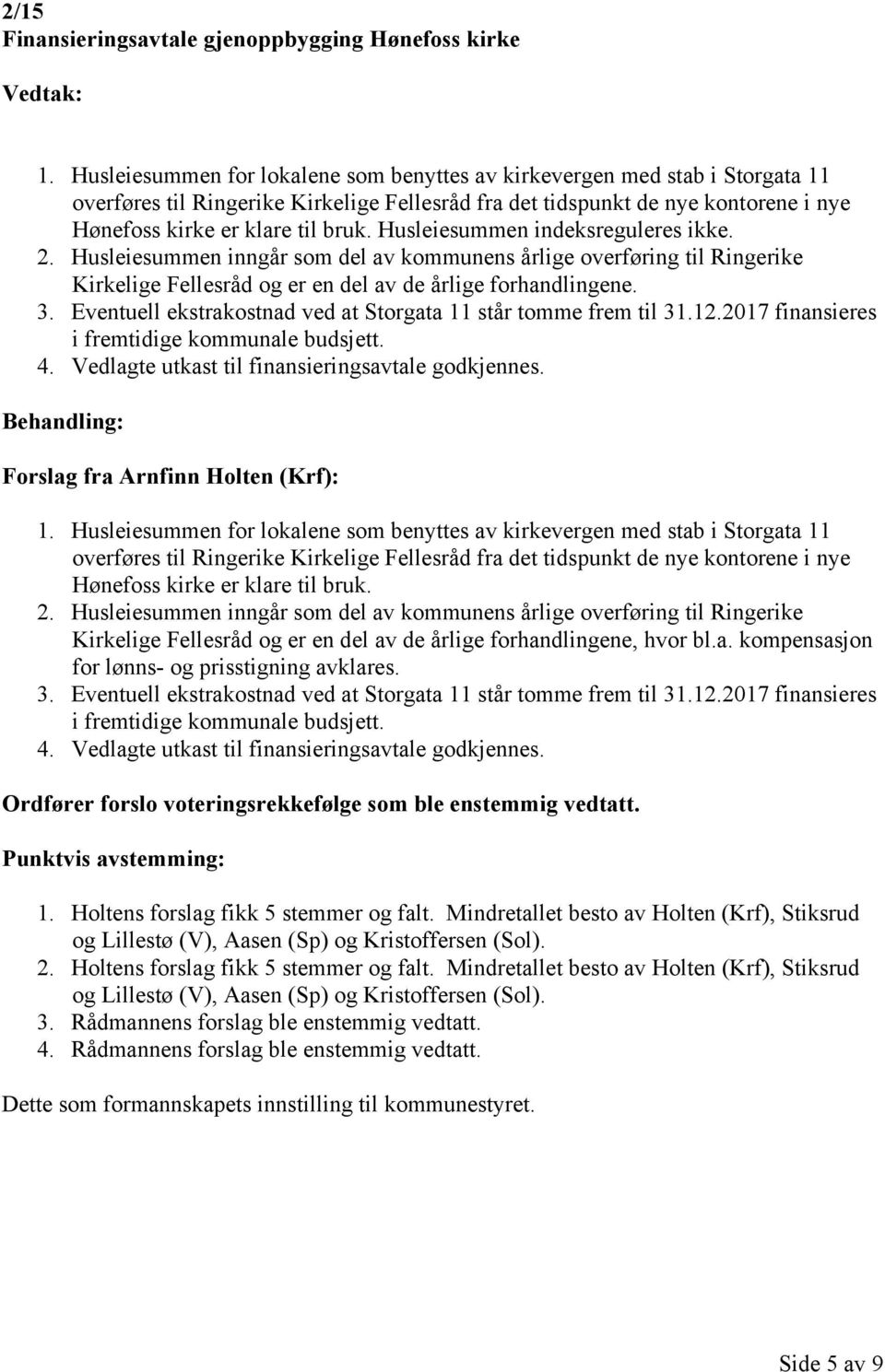 Husleiesummen indeksreguleres ikke. 2. Husleiesummen inngår som del av kommunens årlige overføring til Ringerike Kirkelige Fellesråd og er en del av de årlige forhandlingene. 3.