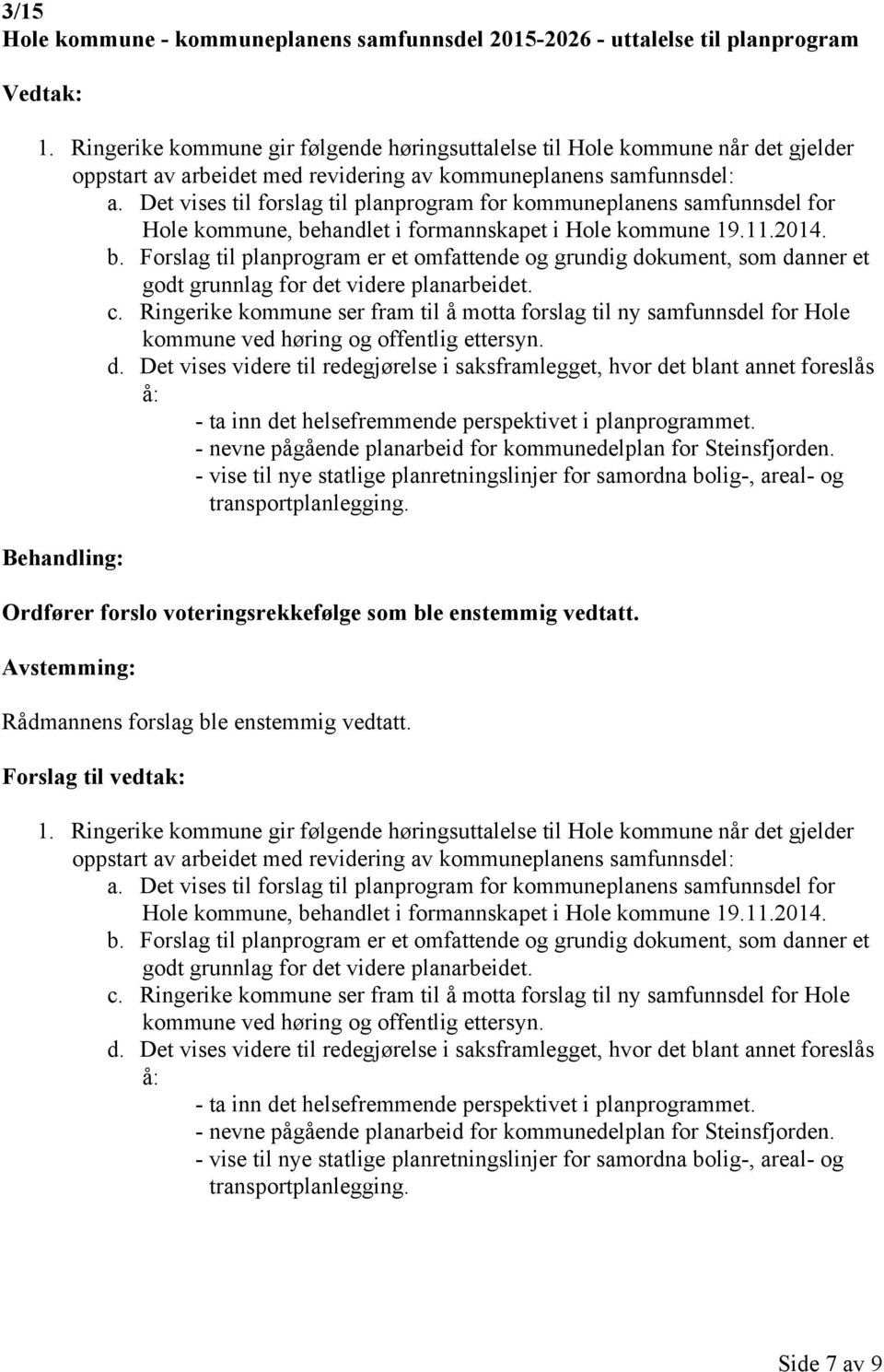 Det vises til forslag til planprogram for kommuneplanens samfunnsdel for Hole kommune, be