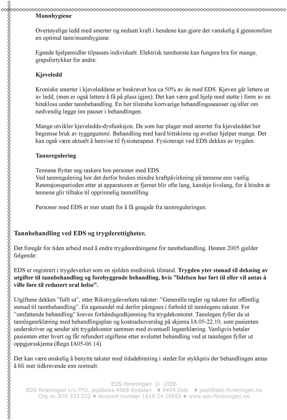 Kjeven går lettere ut av ledd, (men er også lettere å få på plass igjen). Det kan være god hjelp med støtte i form av en bitekloss under tannbehandling.