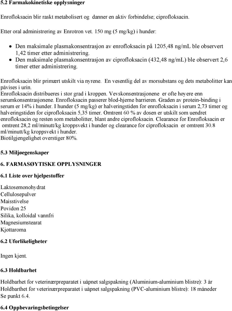 Den maksimale plasmakonsentrasjon av ciprofloksacin (432,48 ng/ml) ble observert 2,6 timer etter administrering. Enrofloksacin blir primært utskilt via nyrene.