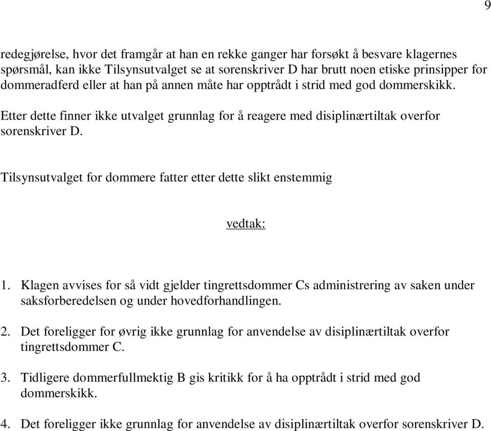 Tilsynsutvalget for dommere fatter etter dette slikt enstemmig vedtak: 1.