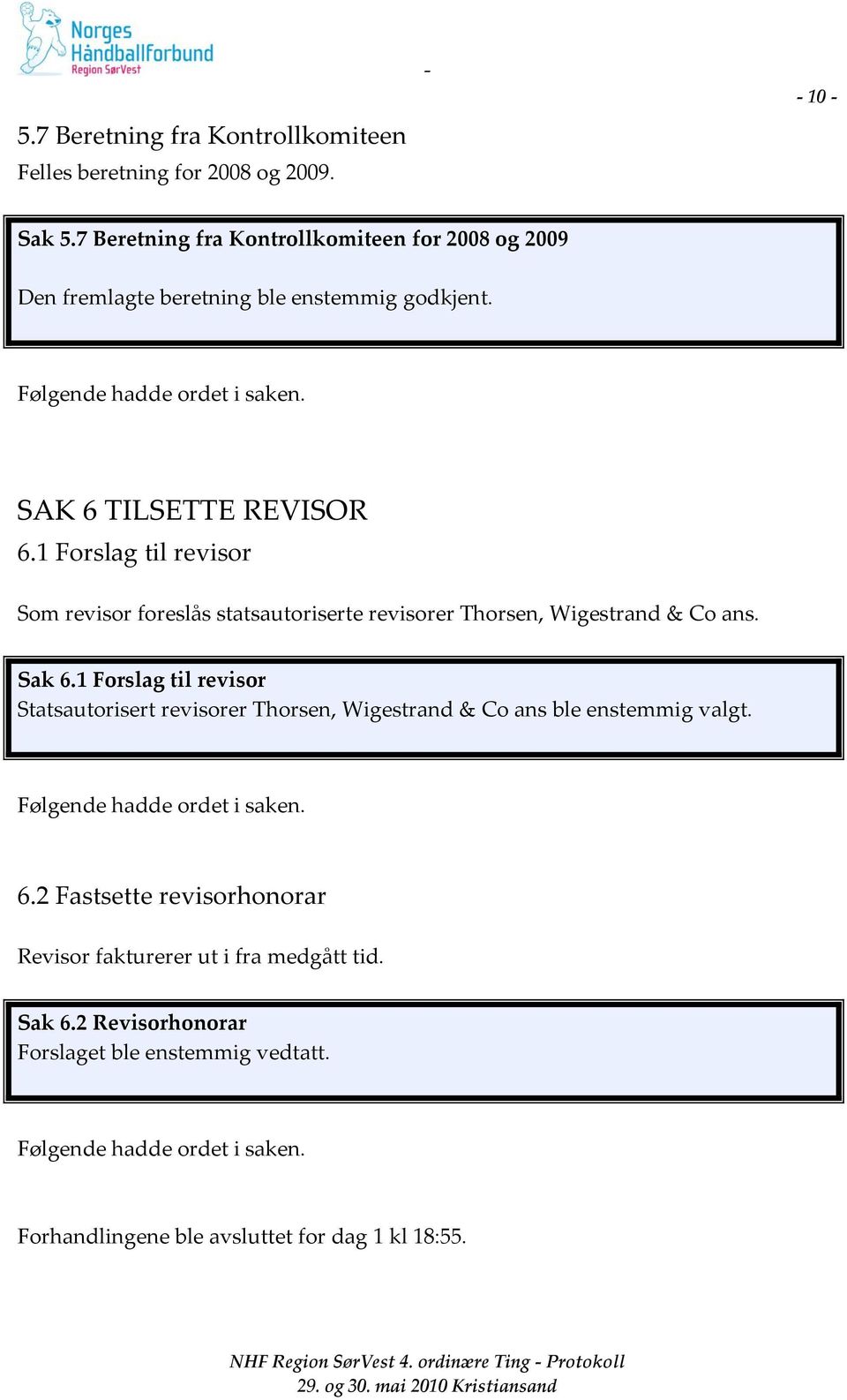 1 Forslag til revisor Som revisor foreslås statsautoriserte revisorer Thorsen, Wigestrand & Co ans. Sak 6.