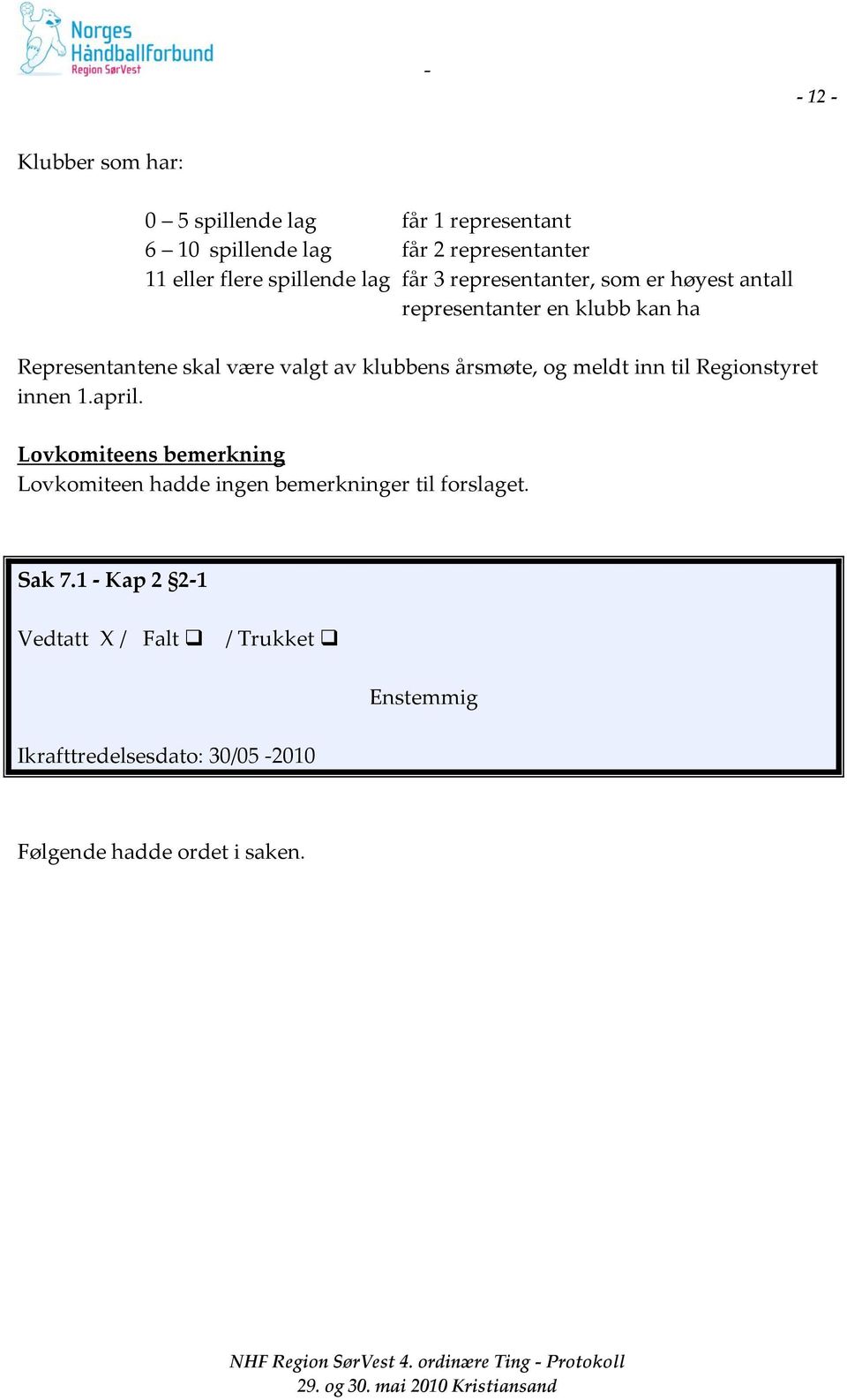 valgt av klubbens årsmøte, og meldt inn til Regionstyret innen 1.april.