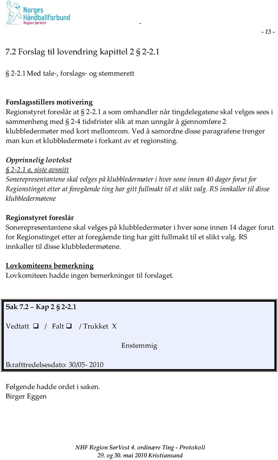 Ved å samordne disse paragrafene trenger man kun et klubbledermøte i forkant av et regionsting. Opprinnelig lovtekst 2-2.