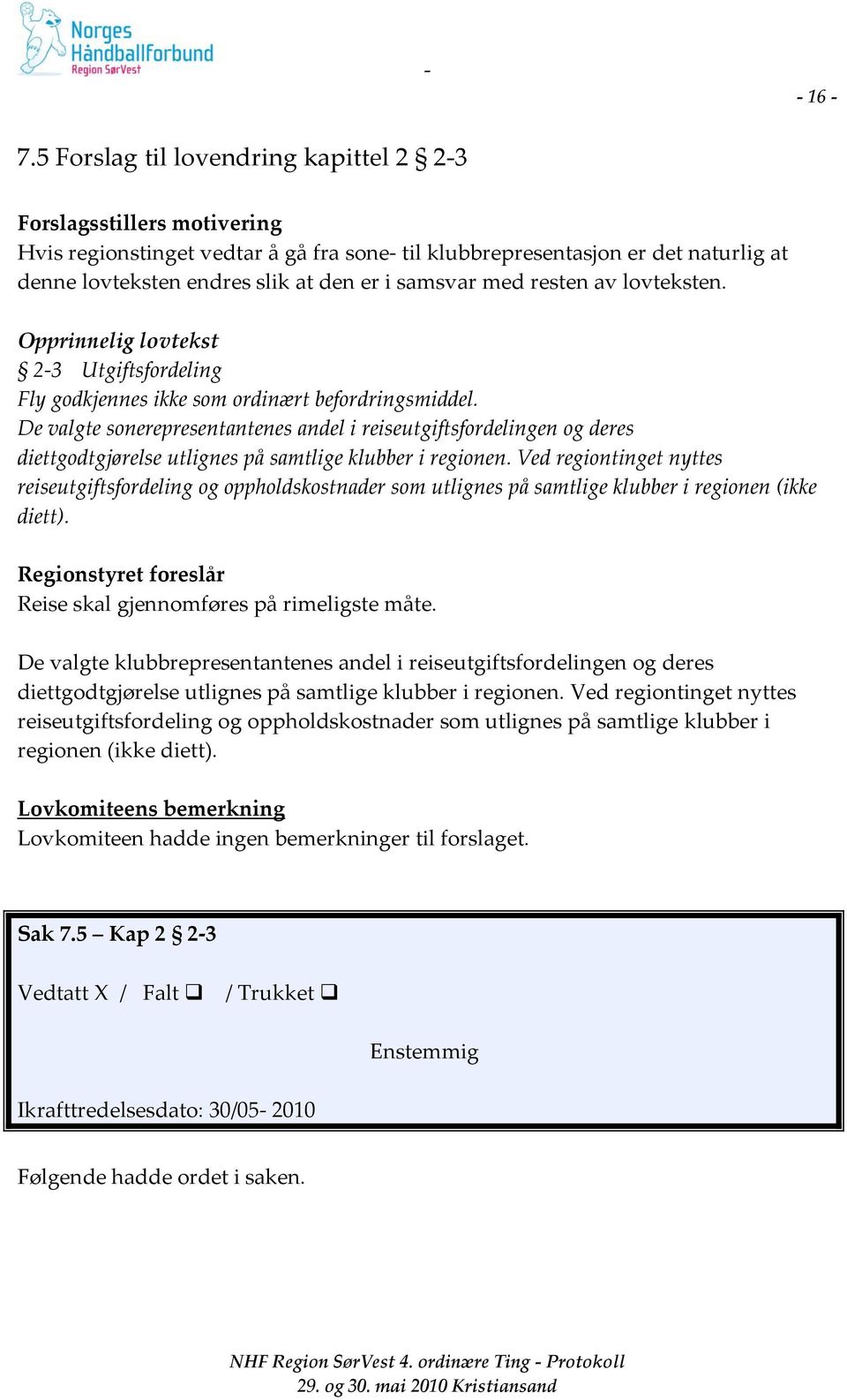 samsvar med resten av lovteksten. Opprinnelig lovtekst 2-3 Utgiftsfordeling Fly godkjennes ikke som ordinært befordringsmiddel.