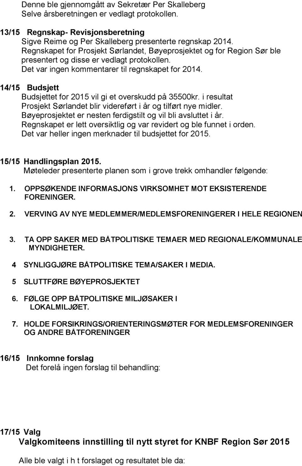 14/15 Budsjett Budsjettet for 2015 vil gi et overskudd på 35500kr. i resultat Prosjekt Sørlandet blir videreført i år og tilført nye midler.