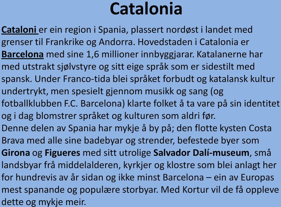 Under Franco-tida blei språket forbudt og katalansk kultur undertrykt, men spesielt gjennom musikk og sang (og fotballklubben F.C.