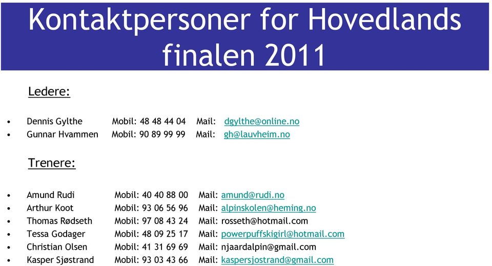 no Arthur Koot Mobil: 93 06 56 96 Mail: alpinskolen@heming.no Thomas Rødseth Mobil: 97 08 43 24 Mail: rosseth@hotmail.