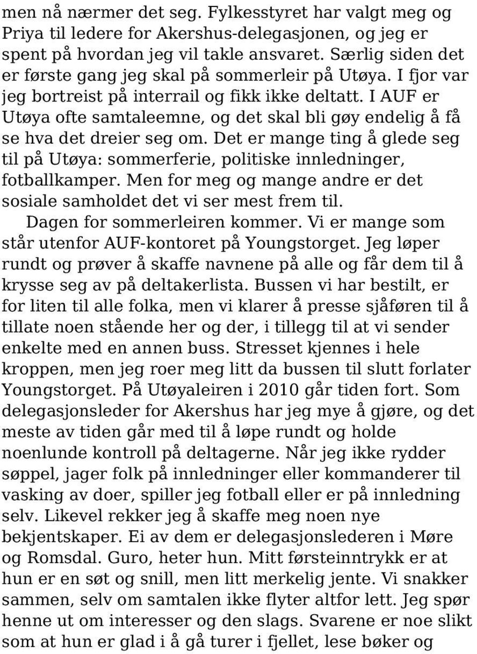 I AUF er Utøya ofte samtaleemne, og det skal bli gøy endelig å få se hva det dreier seg om. Det er mange ting å glede seg til på Utøya: sommerferie, politiske innledninger, fotballkamper.