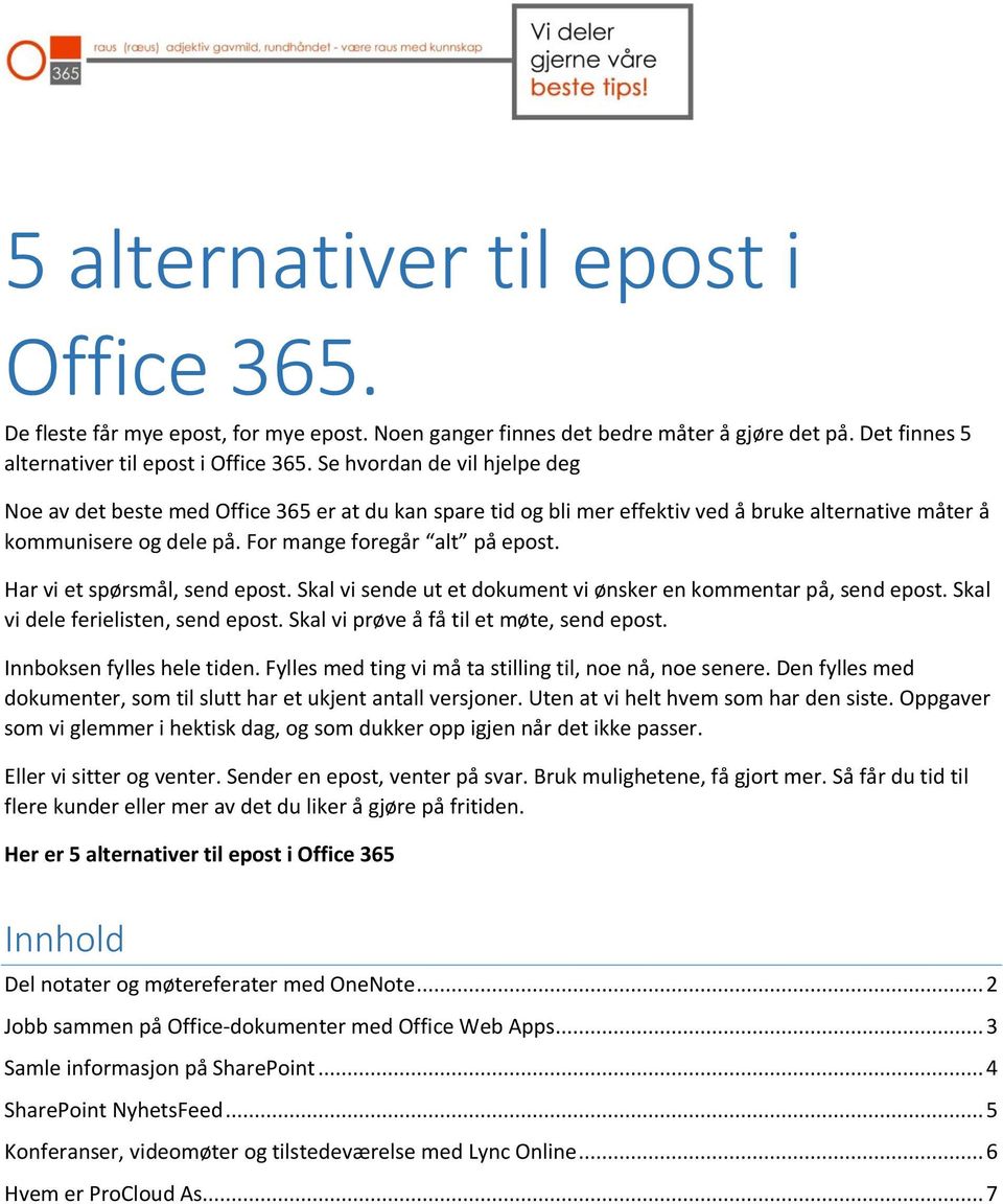 Har vi et spørsmål, send epost. Skal vi sende ut et dokument vi ønsker en kommentar på, send epost. Skal vi dele ferielisten, send epost. Skal vi prøve å få til et møte, send epost.