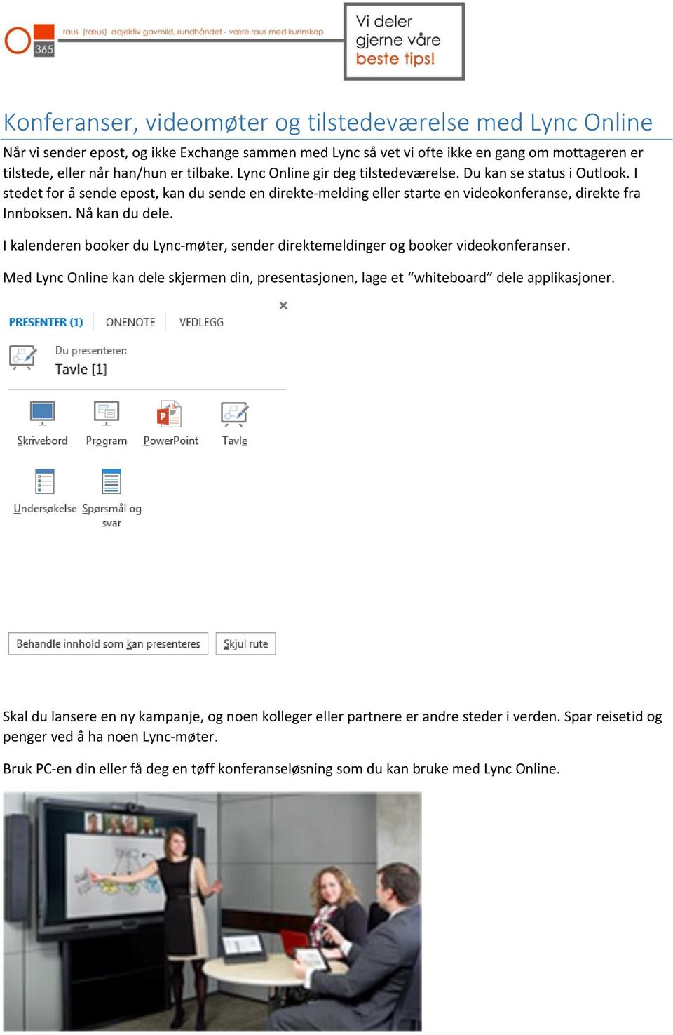 I kalenderen booker du Lync-møter, sender direktemeldinger og booker videokonferanser. Med Lync Online kan dele skjermen din, presentasjonen, lage et whiteboard dele applikasjoner.