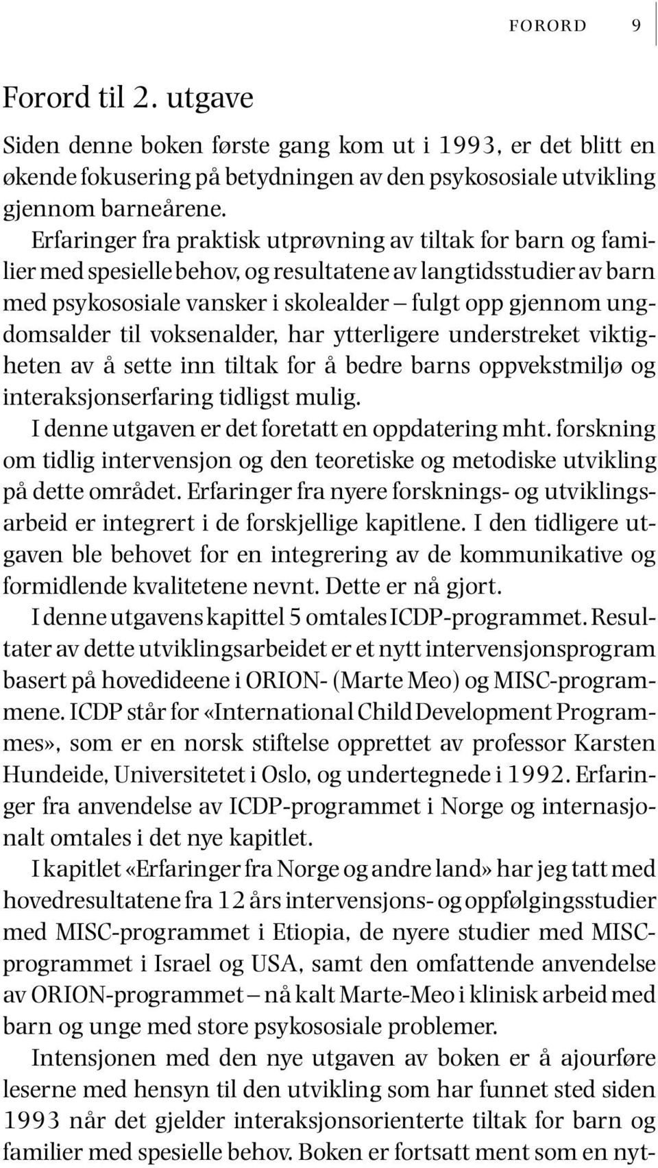 til voksenalder, har ytterligere understreket viktigheten av å sette inn tiltak for å bedre barns oppvekstmiljø og interaksjonserfaring tidligst mulig.