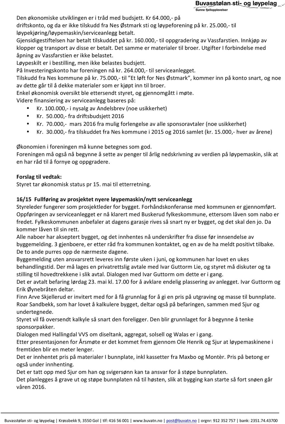 Innkjøp av klopper og transport av disse er betalt. Det samme er materialer til broer. Utgifter I forbindelse med åpning av Vassfarstien er ikke belastet.