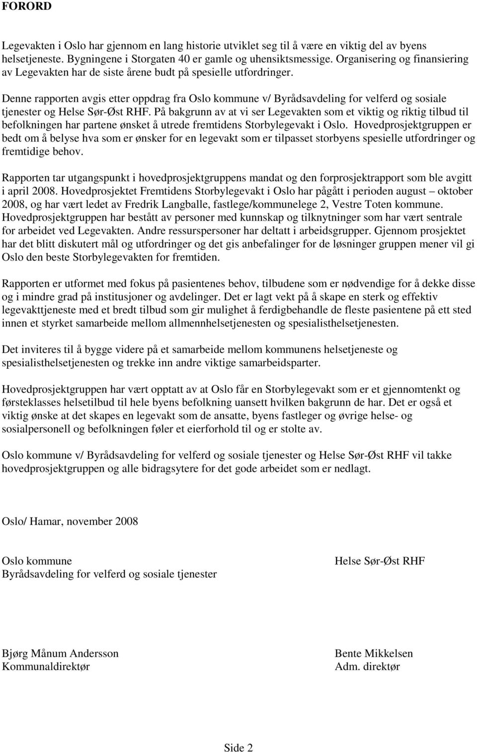 Denne rapporten avgis etter oppdrag fra Oslo kommune v/ Byrådsavdeling for velferd og sosiale tjenester og Helse Sør-Øst RHF.