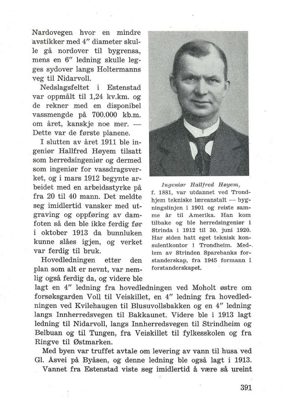 I slutten av aret 1911 ble ingeni0r Hallfred H0yem tilsatt som herredsingeni0r og dermed som ingeni0r for vassdragsverket, og i mars 1912 begynte arbeidet med en arbeidsstyrke pa fra 20 til 40 mann.